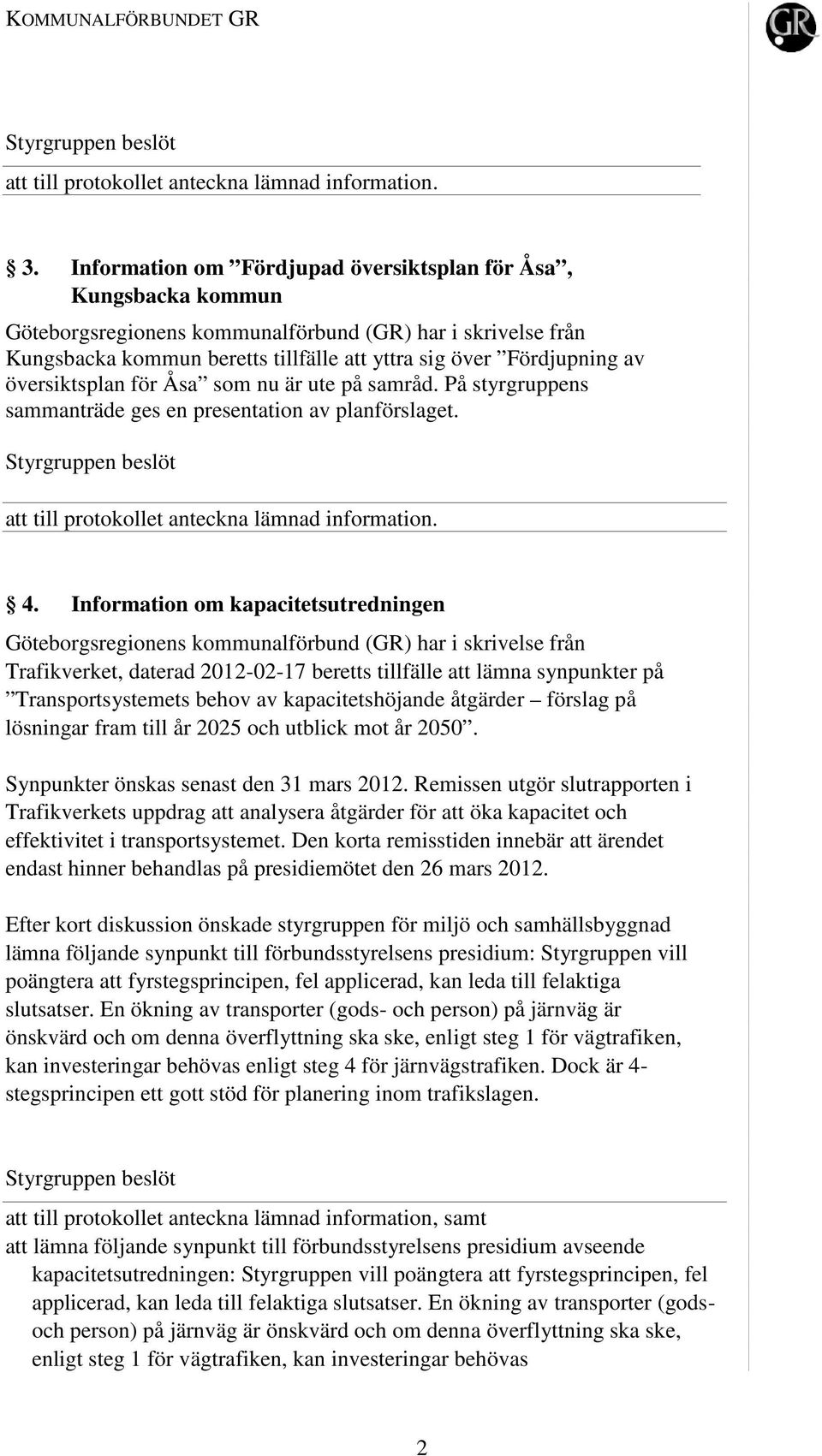 översiktsplan för Åsa som nu är ute på samråd. På styrgruppens sammanträde ges en presentation av planförslaget. att till protokollet anteckna lämnad information. 4.