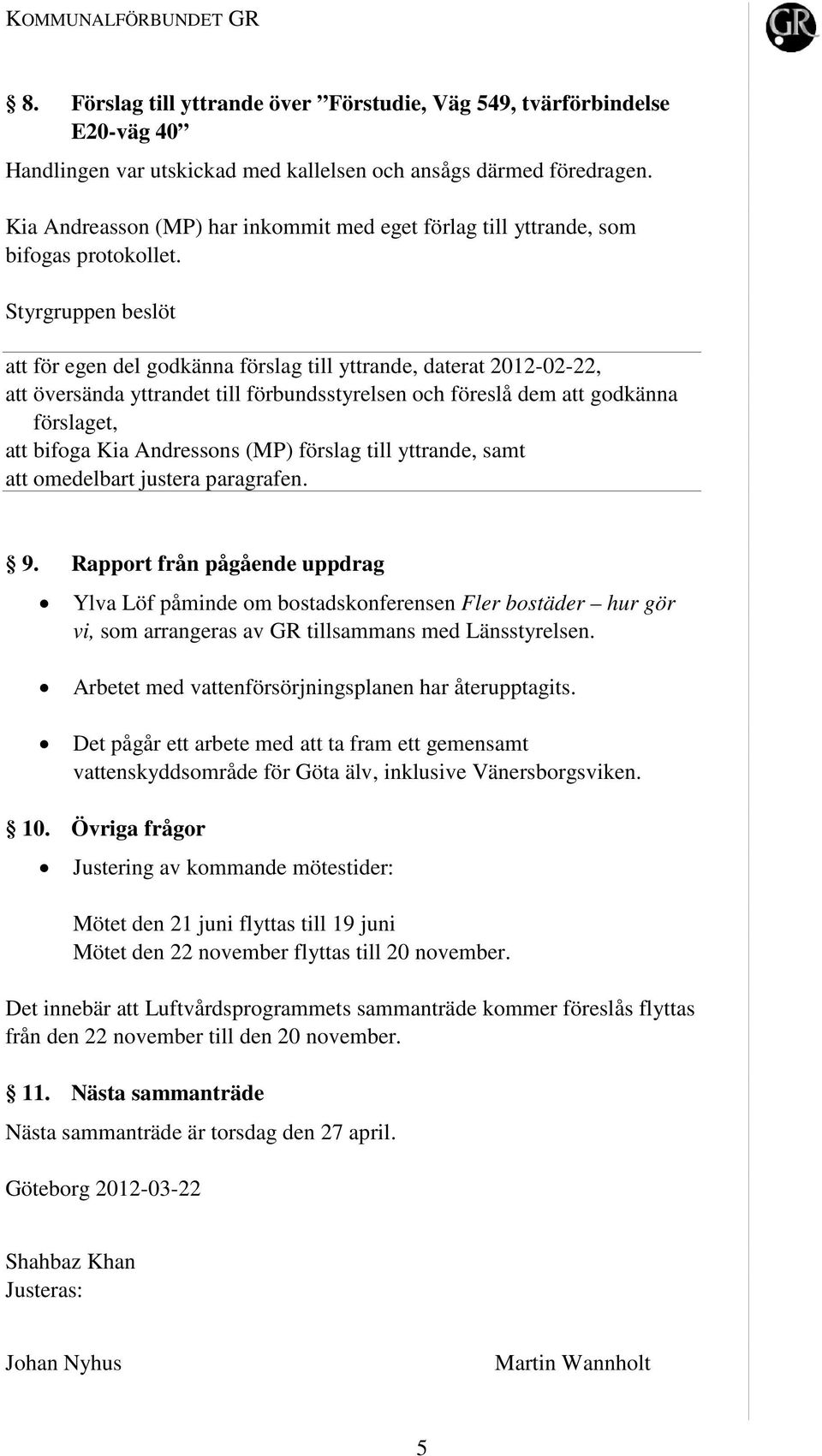 att för egen del godkänna förslag till yttrande, daterat 2012-02-22, att översända yttrandet till förbundsstyrelsen och föreslå dem att godkänna förslaget, att bifoga Kia Andressons (MP) förslag till