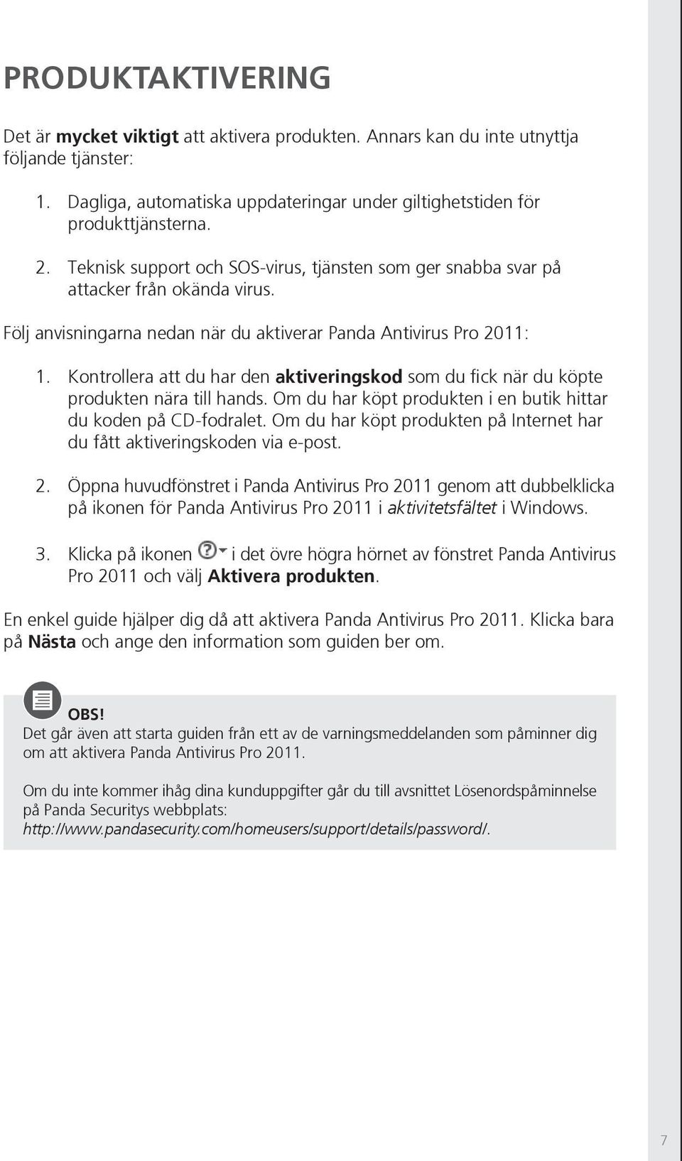 Kontrollera att du har den aktiveringskod som du fick när du köpte produkten nära till hands. Om du har köpt produkten i en butik hittar du koden på CD-fodralet.