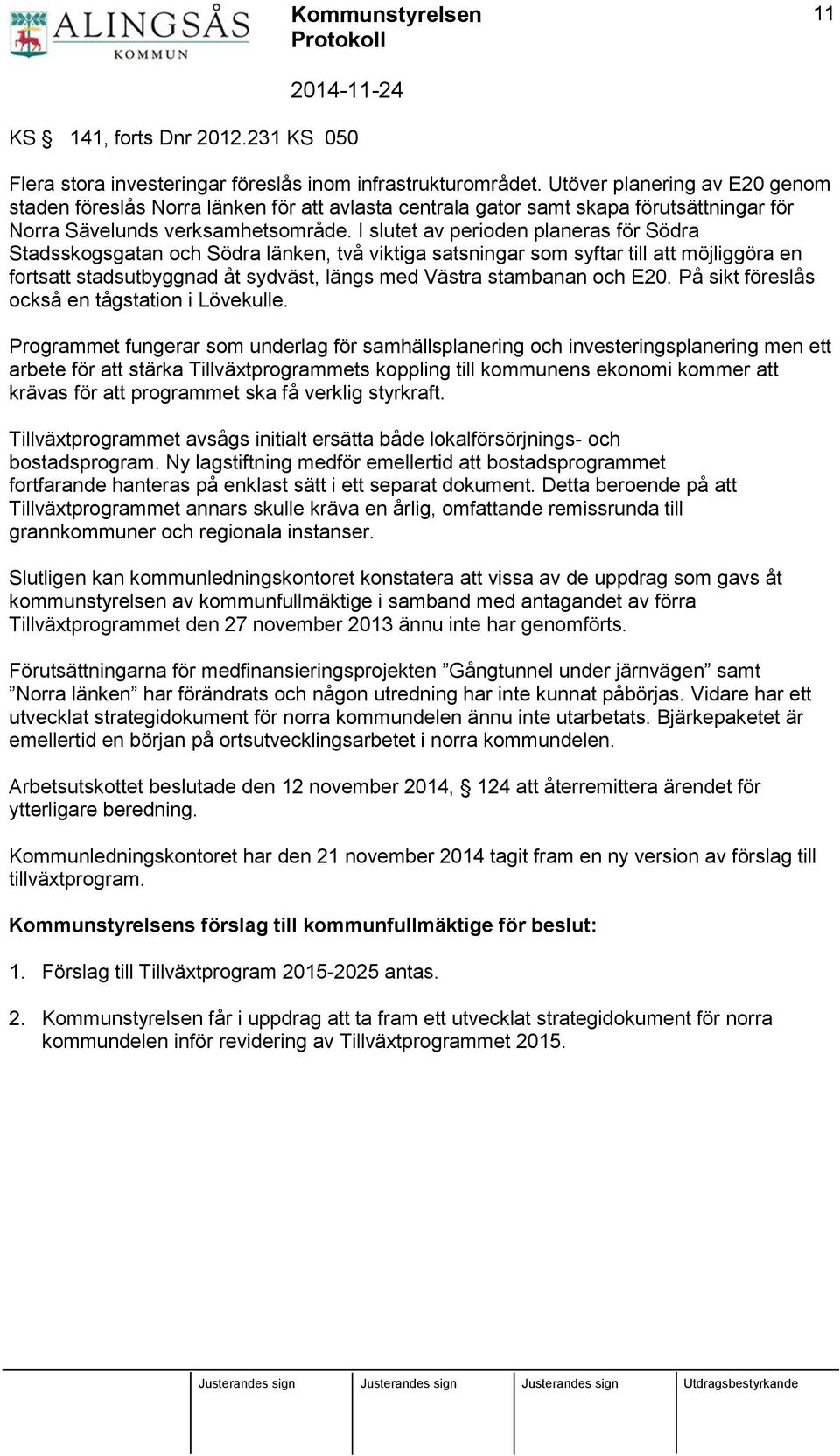 I slutet av perioden planeras för Södra Stadsskogsgatan och Södra länken, två viktiga satsningar som syftar till att möjliggöra en fortsatt stadsutbyggnad åt sydväst, längs med Västra stambanan och