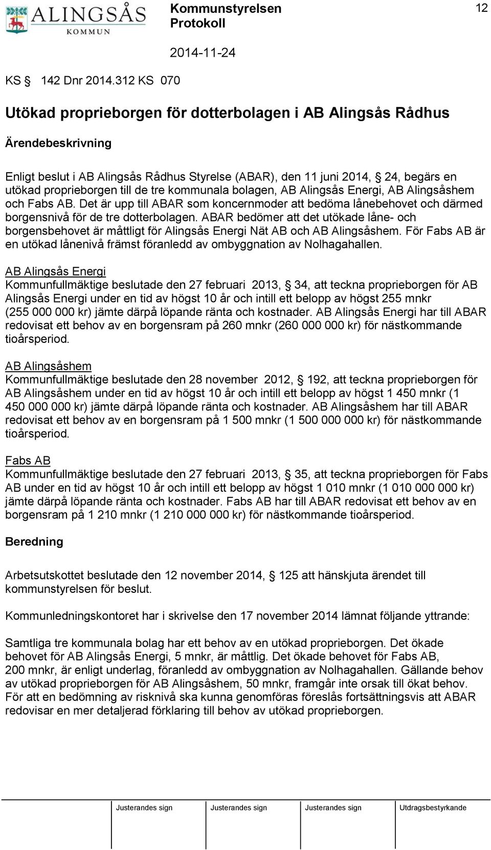 de tre kommunala bolagen, AB Alingsås Energi, AB Alingsåshem och Fabs AB. Det är upp till ABAR som koncernmoder att bedöma lånebehovet och därmed borgensnivå för de tre dotterbolagen.