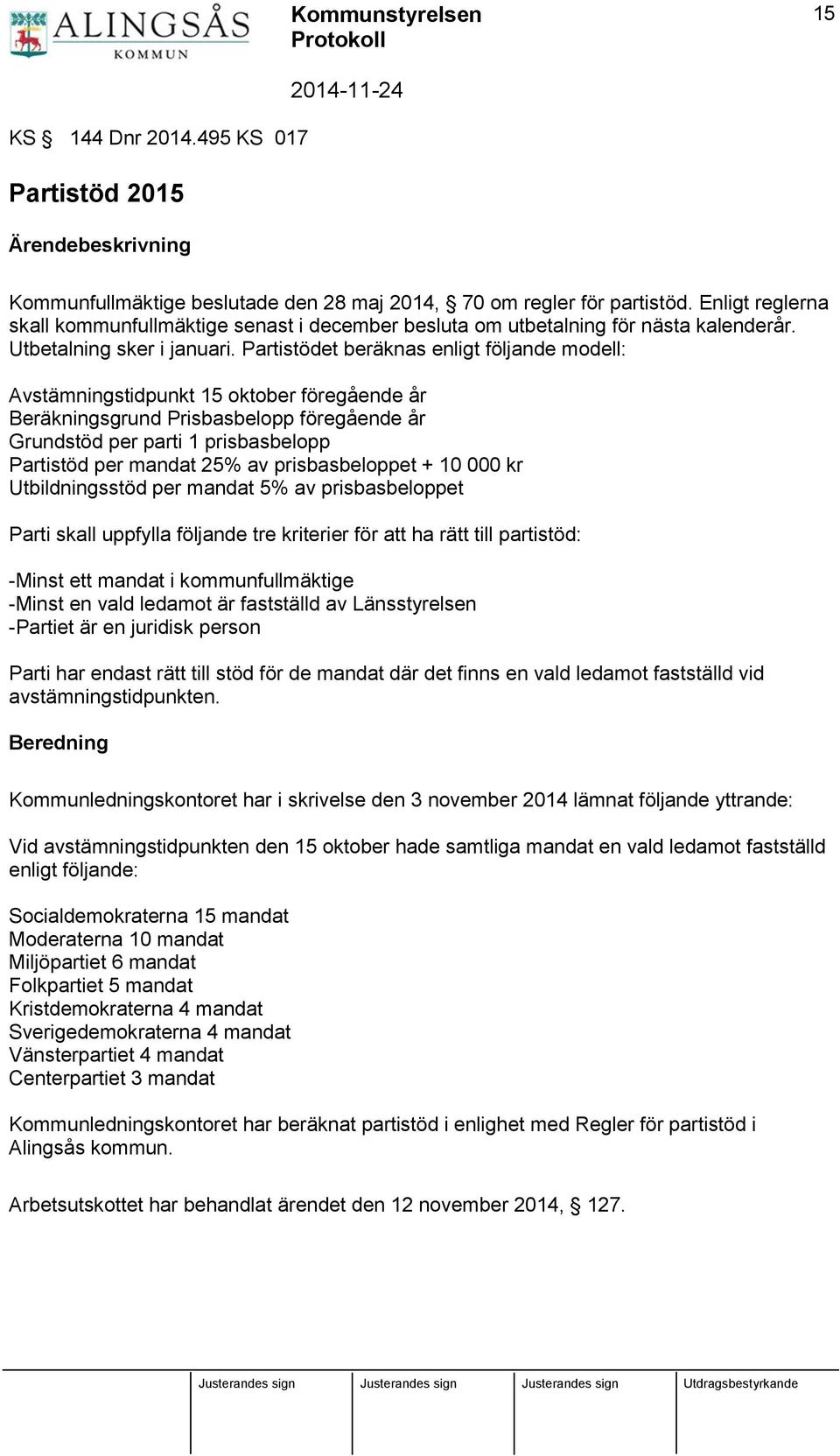 Partistödet beräknas enligt följande modell: Avstämningstidpunkt 15 oktober föregående år Beräkningsgrund Prisbasbelopp föregående år Grundstöd per parti 1 prisbasbelopp Partistöd per mandat 25% av