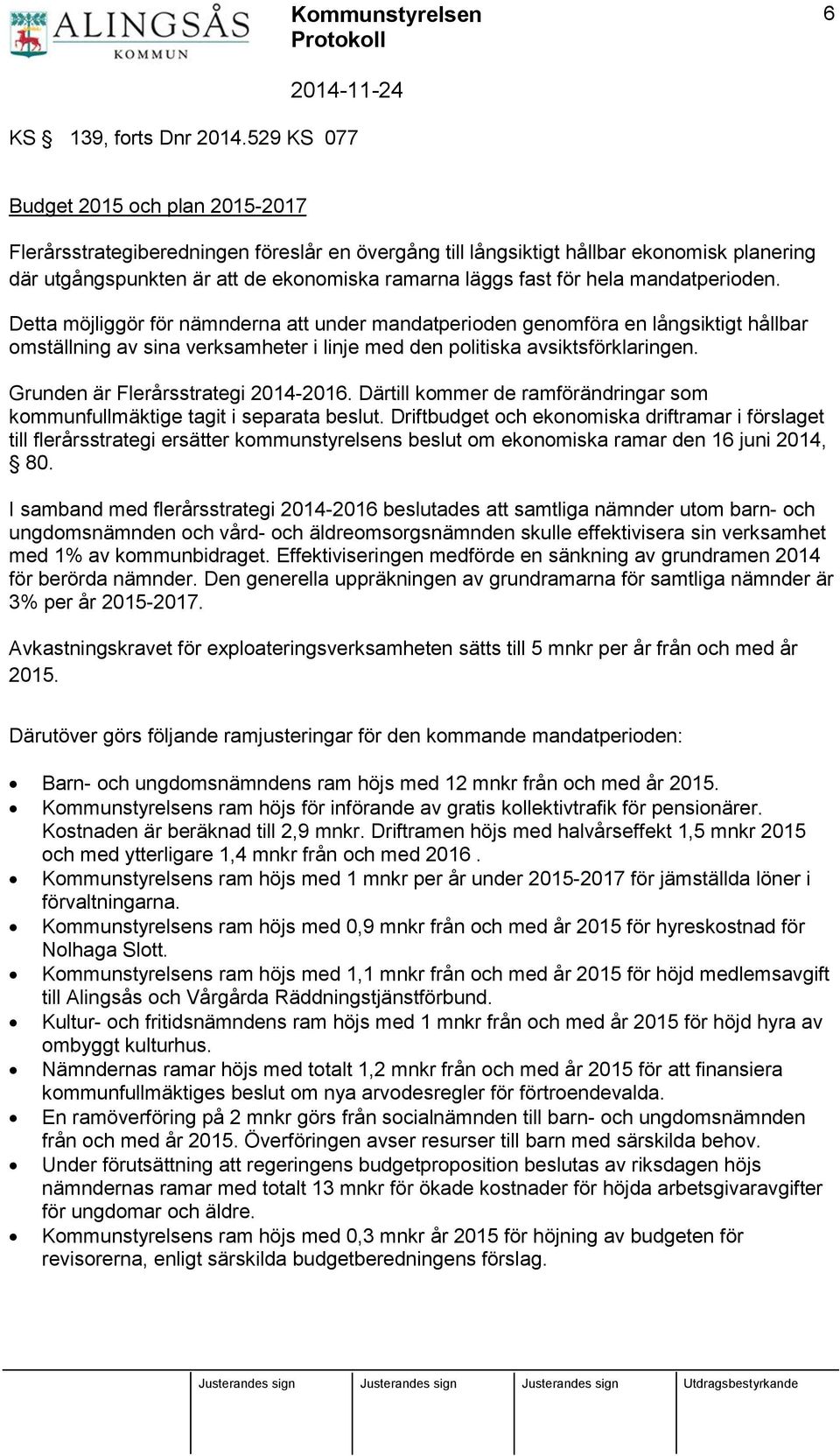 hela mandatperioden. Detta möjliggör för nämnderna att under mandatperioden genomföra en långsiktigt hållbar omställning av sina verksamheter i linje med den politiska avsiktsförklaringen.