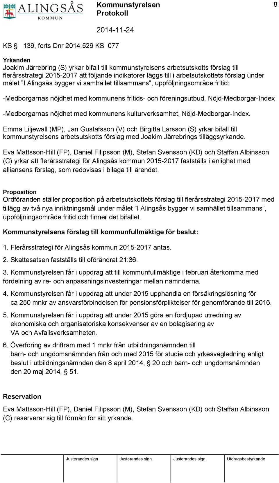 målet I Alingsås bygger vi samhället tillsammans, uppföljningsområde fritid: -Medborgarnas nöjdhet med kommunens fritids- och föreningsutbud, Nöjd-Medborgar-Index -Medborgarnas nöjdhet med kommunens