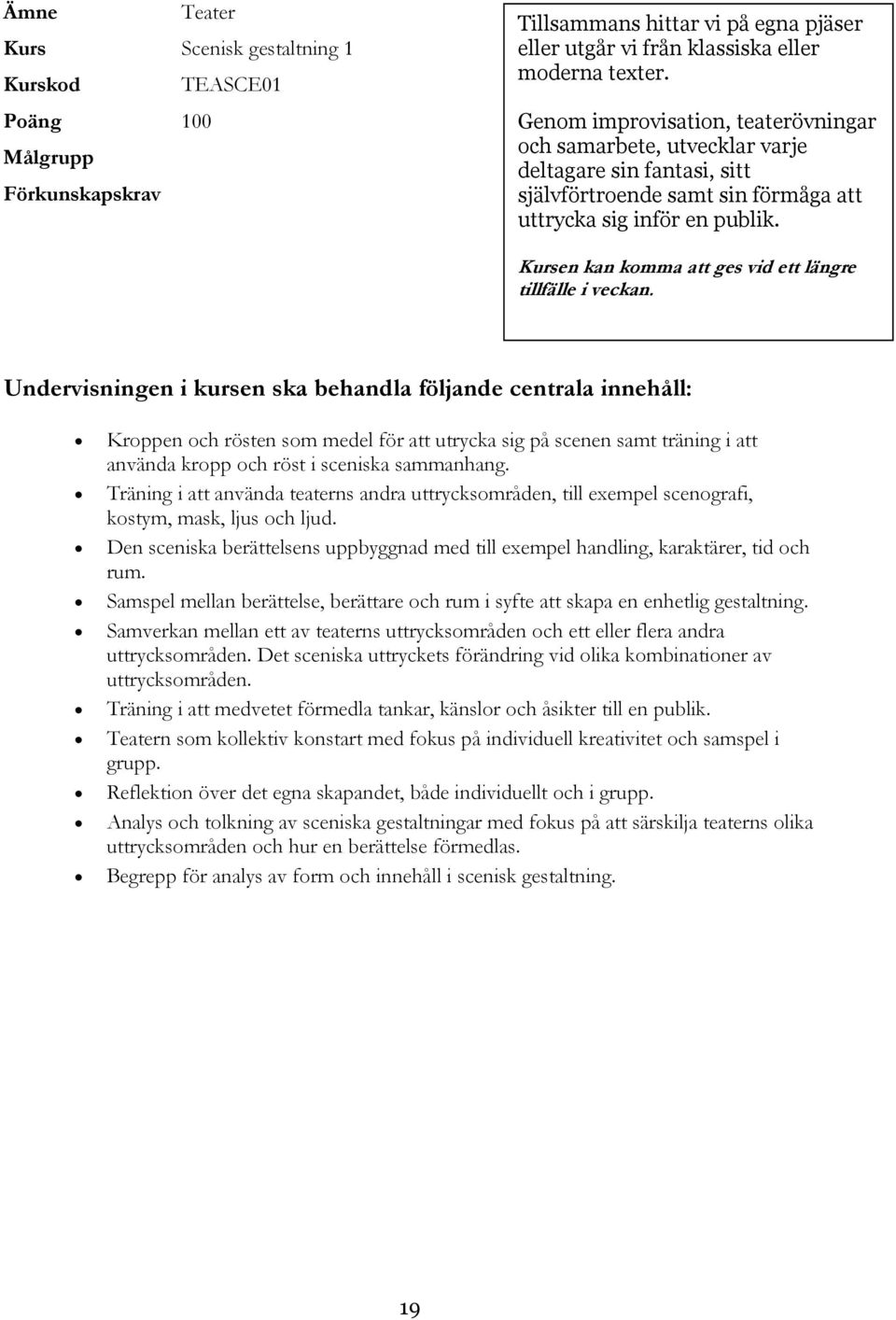 Kursen kan komma att ges vid ett längre tillfälle i veckan. Kroppen och rösten som medel för att utrycka sig på scenen samt träning i att använda kropp och röst i sceniska sammanhang.