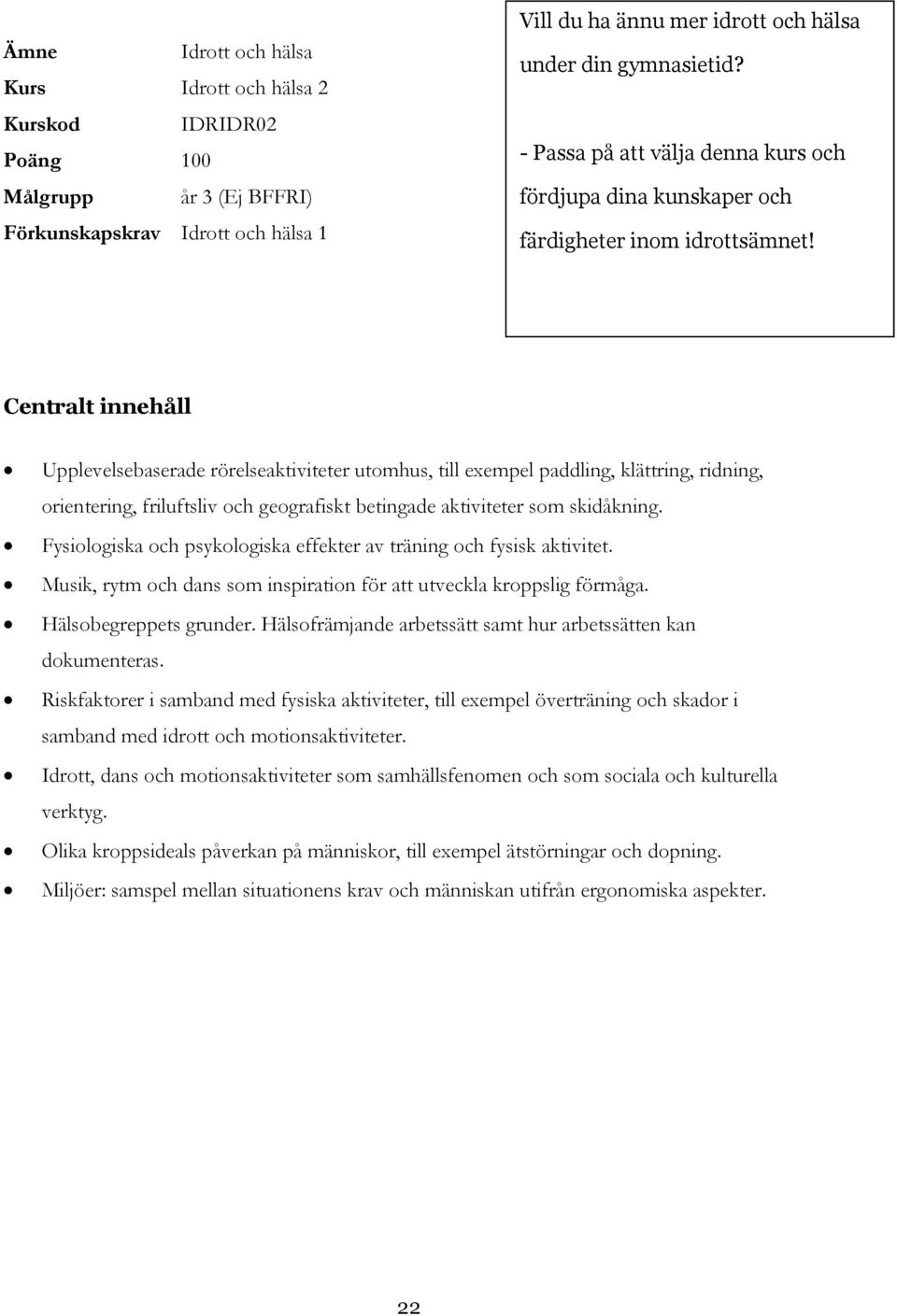 Centralt innehåll Upplevelsebaserade rörelseaktiviteter utomhus, till exempel paddling, klättring, ridning, orientering, friluftsliv och geografiskt betingade aktiviteter som skidåkning.