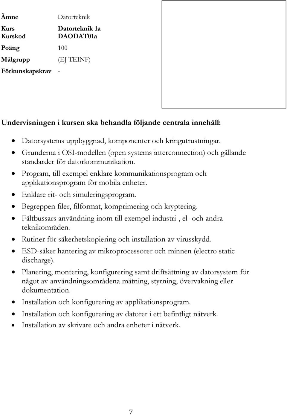 Enklare rit- och simuleringsprogram. Begreppen filer, filformat, komprimering och kryptering. Fältbussars användning inom till exempel industri-, el- och andra teknikområden.