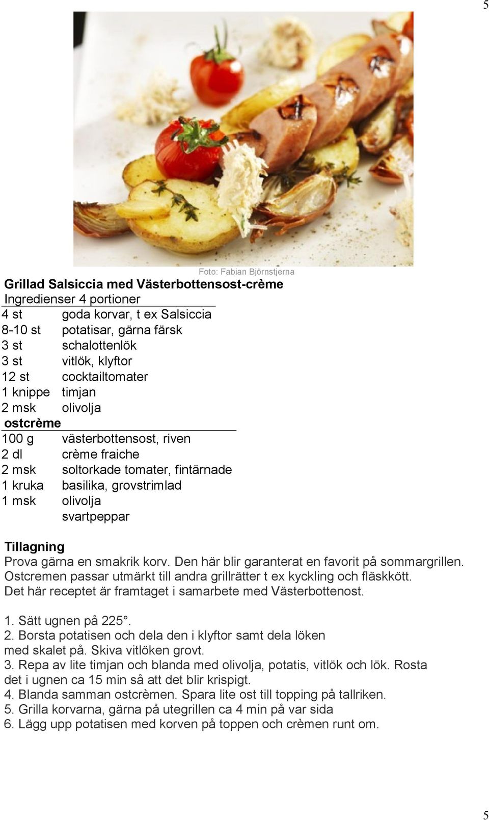 smakrik korv. Den här blir garanterat en favorit på sommargrillen. Ostcremen passar utmärkt till andra grillrätter t ex kyckling och fläskkött.