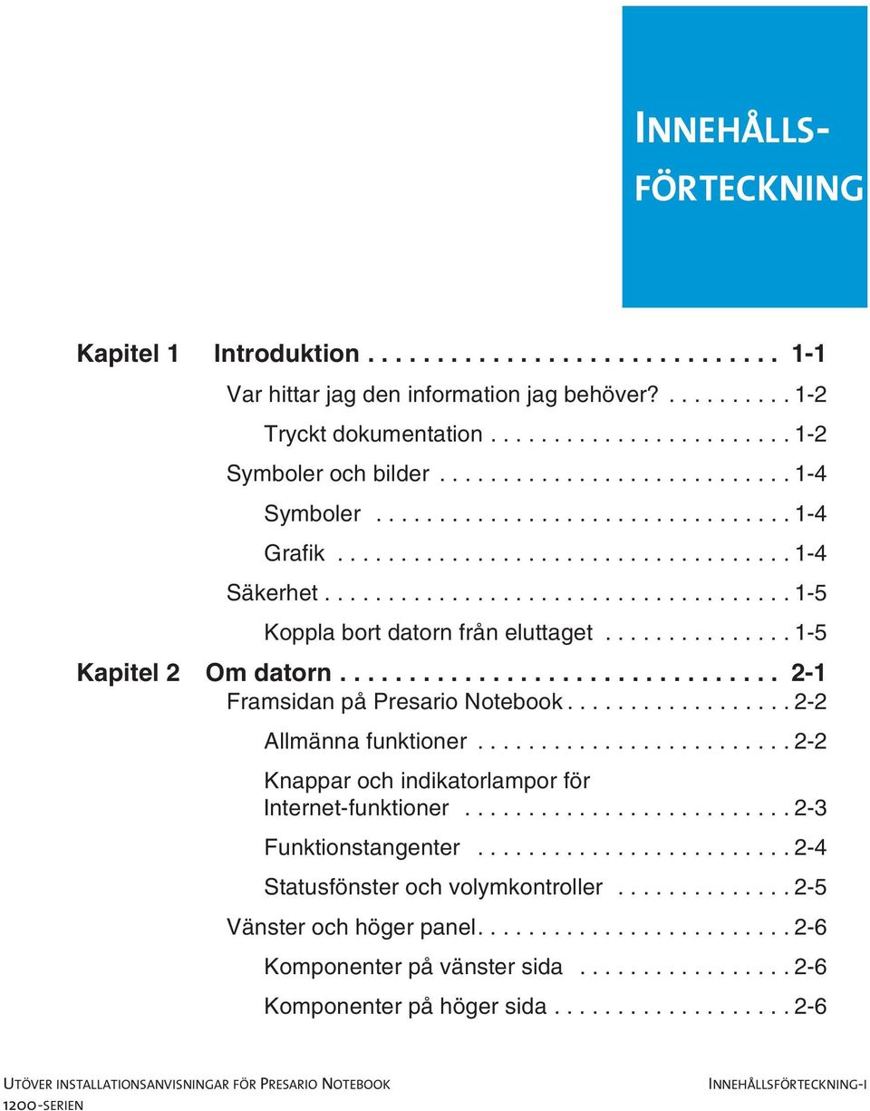 .. 2-1 Framsidan på Presario Notebook...2-2 Allmänna funktioner...2-2 Knappar och indikatorlampor för Internet-funktioner...2-3 Funktionstangenter.