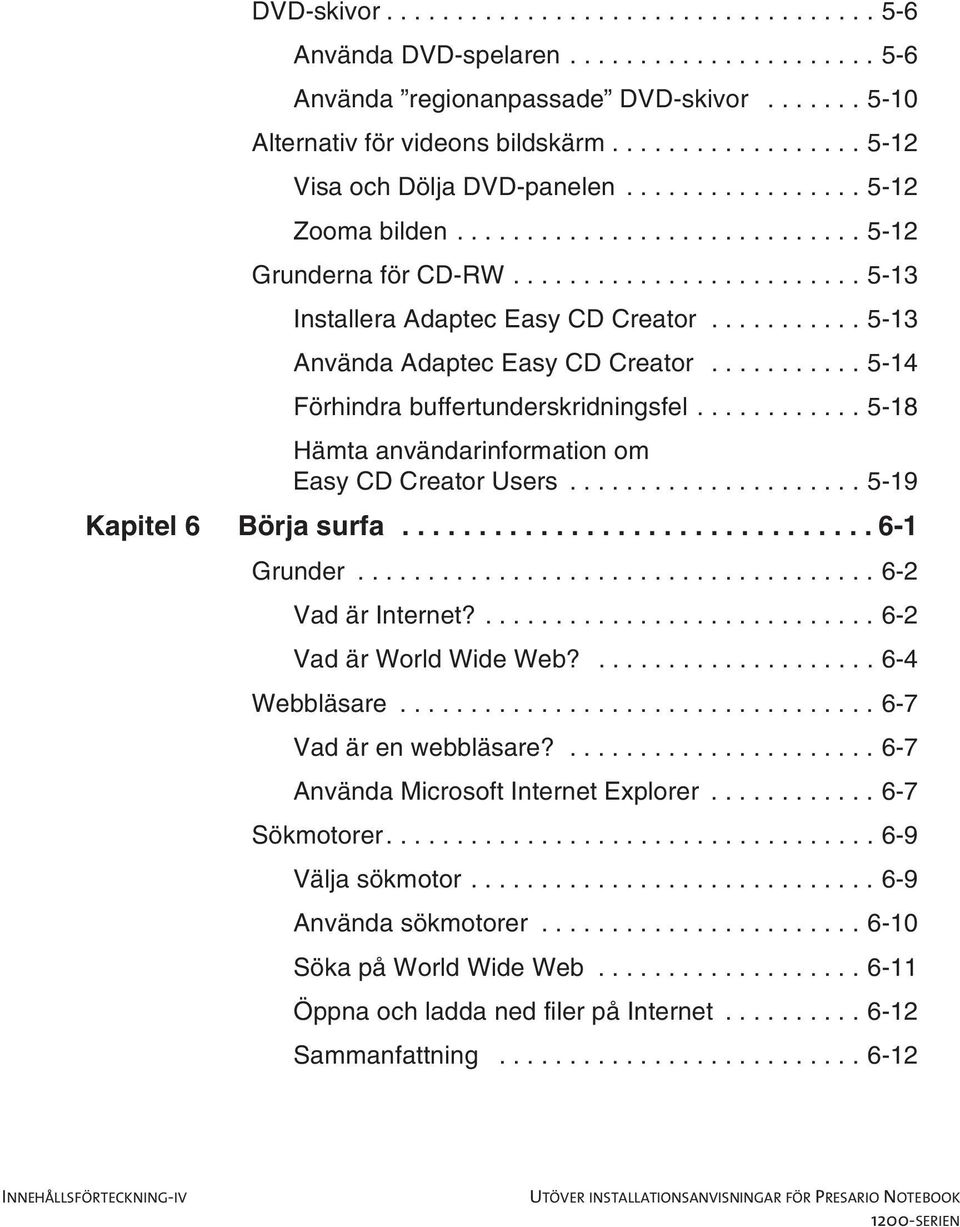 ..5-19 Kapitel6 Börjasurfa...6-1 Grunder....6-2 VadärInternet?...6-2 VadärWorldWideWeb?...6-4 Webbläsare...6-7 Vad är en webbläsare?...6-7 AnvändaMicrosoftInternetExplorer...6-7 Sökmotorer.