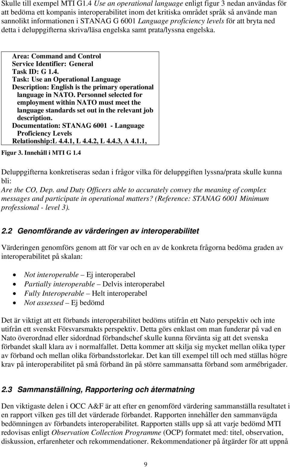 Language proficiency levels för att bryta ned detta i deluppgifterna skriva/läsa engelska samt prata/lyssna engelska. Area: Command and Control Service Identifier: General Task ID: G 1.4.