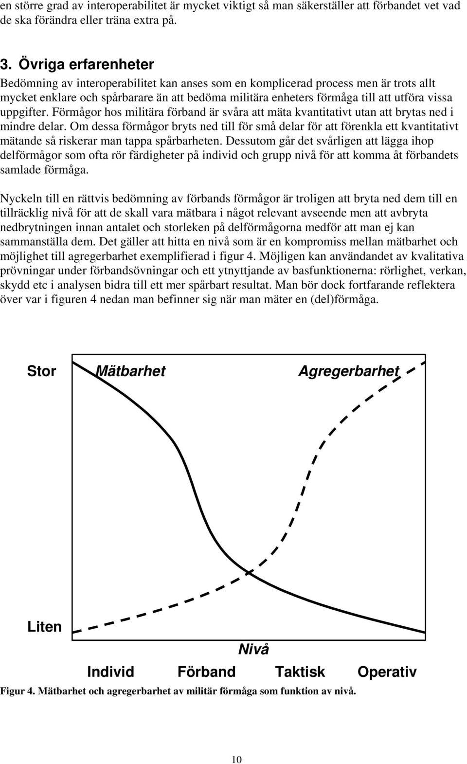 uppgifter. Förmågor hos militära förband är svåra att mäta kvantitativt utan att brytas ned i mindre delar.