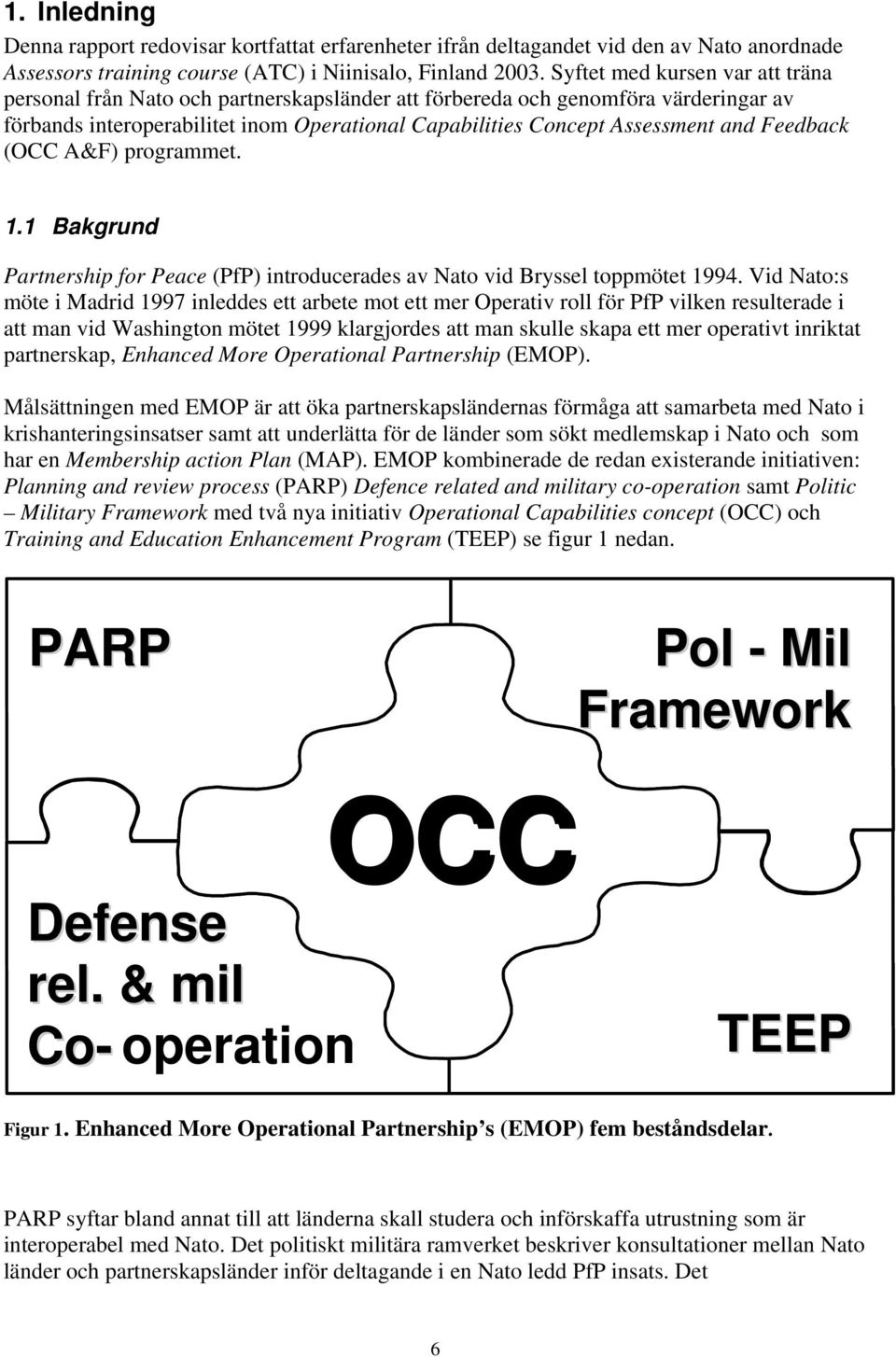 Feedback (OCC A&F) programmet. 1.1 Bakgrund Partnership for Peace (PfP) introducerades av Nato vid Bryssel toppmötet 1994.