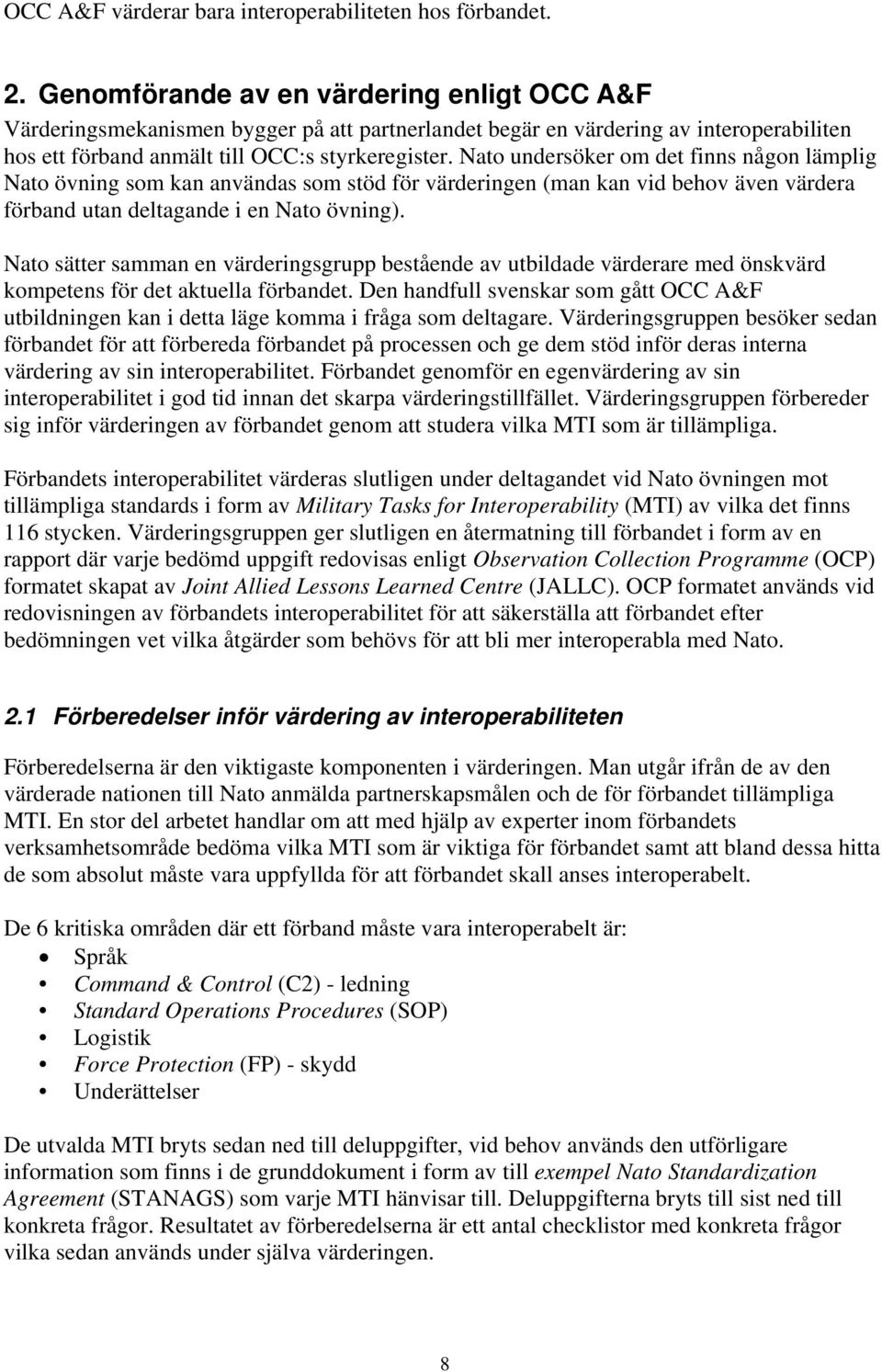 Nato undersöker om det finns någon lämplig Nato övning som kan användas som stöd för värderingen (man kan vid behov även värdera förband utan deltagande i en Nato övning).