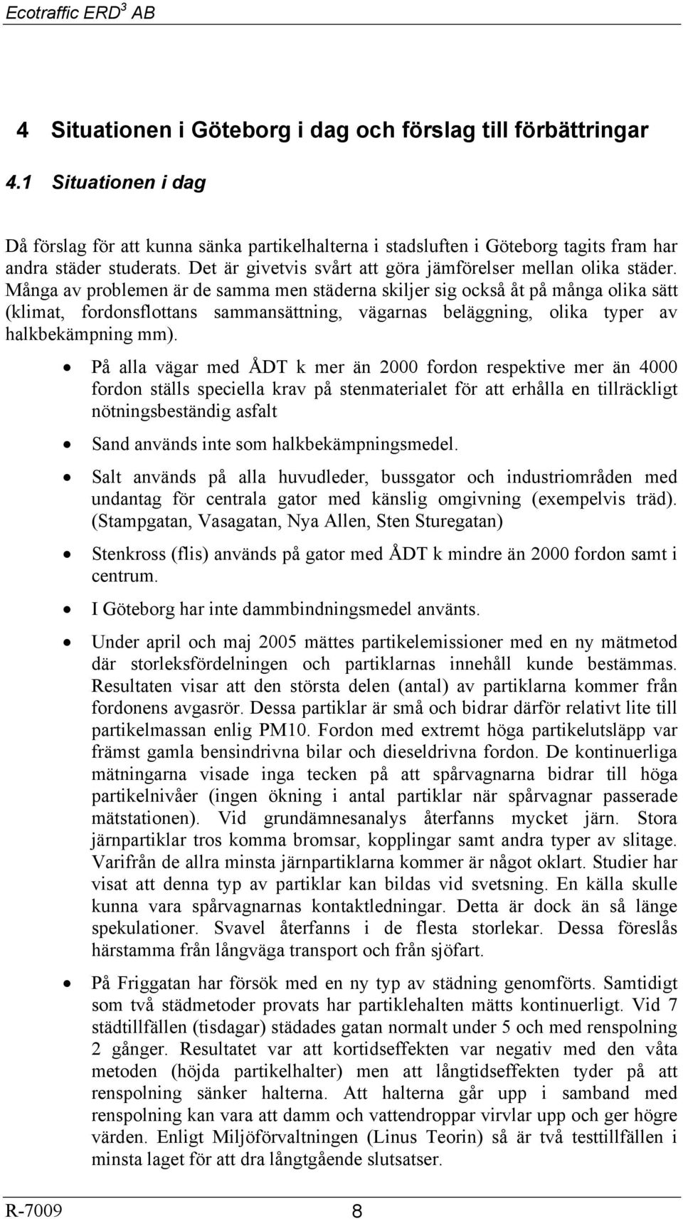 Många av problemen är de samma men städerna skiljer sig också åt på många olika sätt (klimat, fordonsflottans sammansättning, vägarnas beläggning, olika typer av halkbekämpning mm).