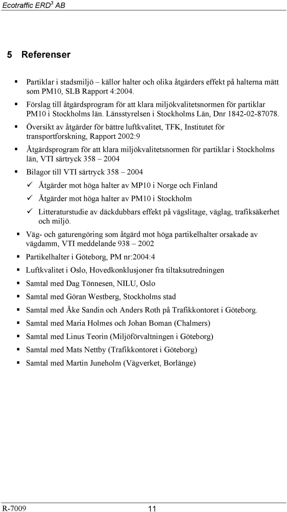 Översikt av åtgärder för bättre luftkvalitet, TFK, Institutet för transportforskning, Rapport 2002:9 Åtgärdsprogram för att klara miljökvalitetsnormen för partiklar i Stockholms län, VTI särtryck 358