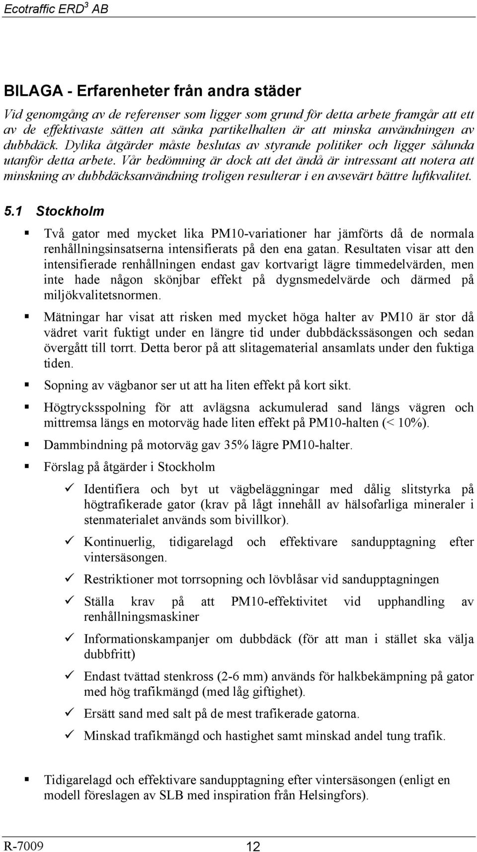 Vår bedömning är dock att det ändå är intressant att notera att minskning av dubbdäcksanvändning troligen resulterar i en avsevärt bättre luftkvalitet. 5.