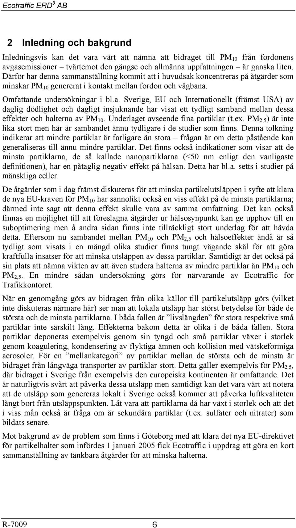 Underlaget avseende fina partiklar (t.ex. PM 2,5 ) är inte lika stort men här är sambandet ännu tydligare i de studier som finns.