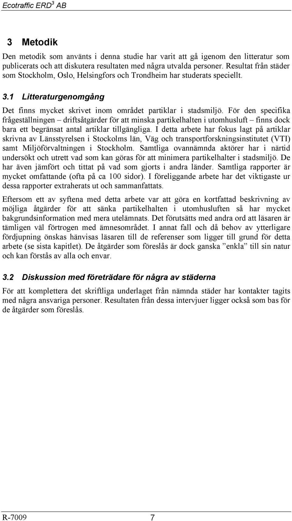 För den specifika frågeställningen driftsåtgärder för att minska partikelhalten i utomhusluft finns dock bara ett begränsat antal artiklar tillgängliga.