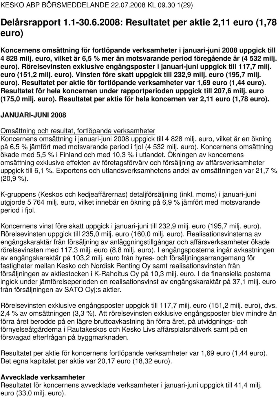 , vilket är 6,5 % mer än motsvarande period föregående år (4 532 milj. ). Rörelsevinsten exklusive engångsposter i januari-juni uppgick till 117,7 milj. (151,2 milj. ). Vinsten före skatt uppgick till 232,9 milj.