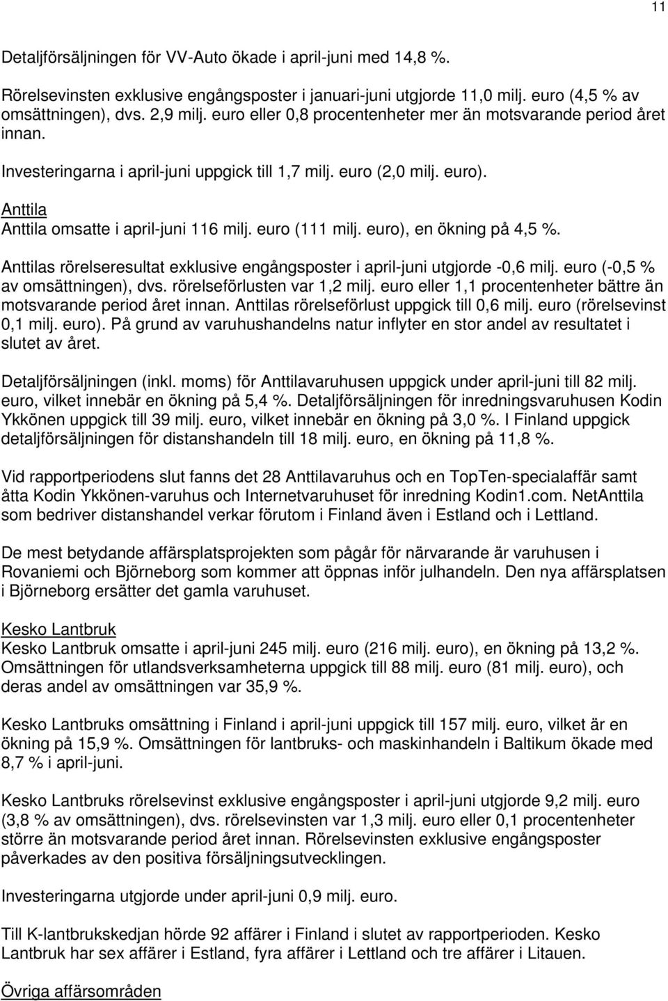 ), en ökning på 4,5 %. Anttilas rörelseresultat exklusive engångsposter i april-juni utgjorde -0,6 milj. (-0,5 % av omsättningen), dvs. rörelseförlusten var 1,2 milj.