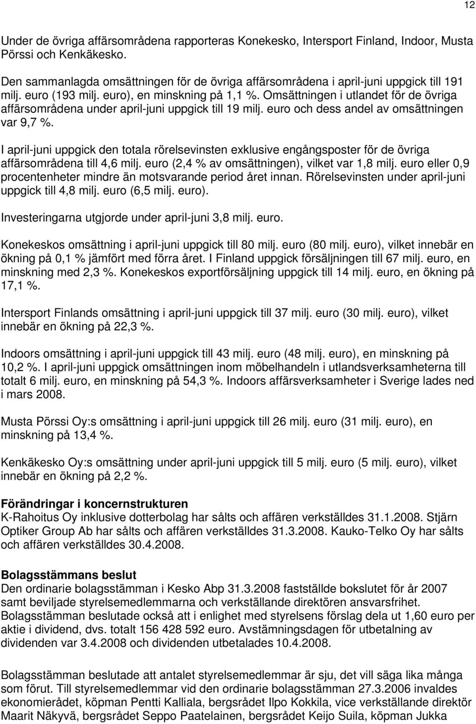 Omsättningen i utlandet för de övriga affärsområdena under april-juni uppgick till 19 milj. och dess andel av omsättningen var 9,7 %.