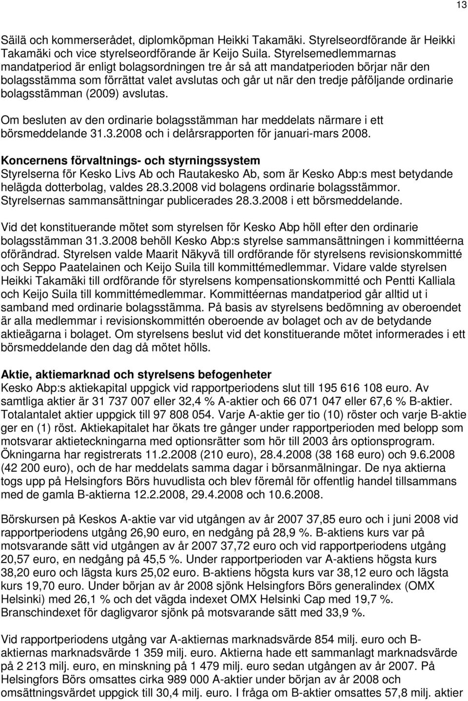 bolagsstämman (2009) avslutas. Om besluten av den ordinarie bolagsstämman har meddelats närmare i ett börsmeddelande 31.3.2008 och i delårsrapporten för januari-mars 2008.