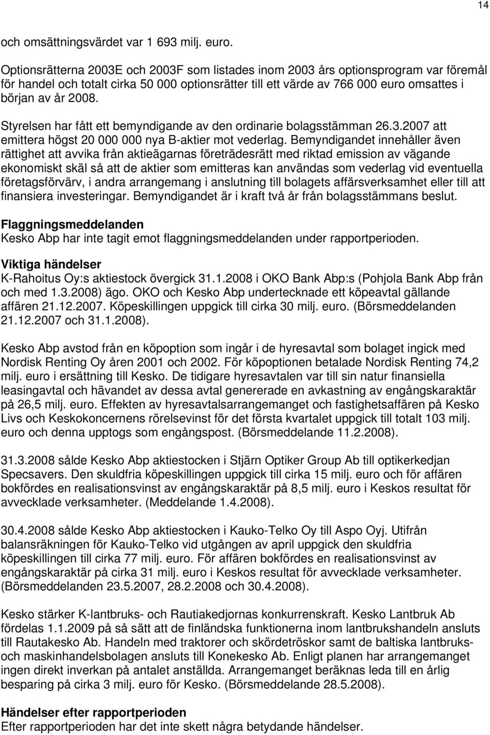 Styrelsen har fått ett bemyndigande av den ordinarie bolagsstämman 26.3. att emittera högst 20 000 000 nya B-aktier mot vederlag.