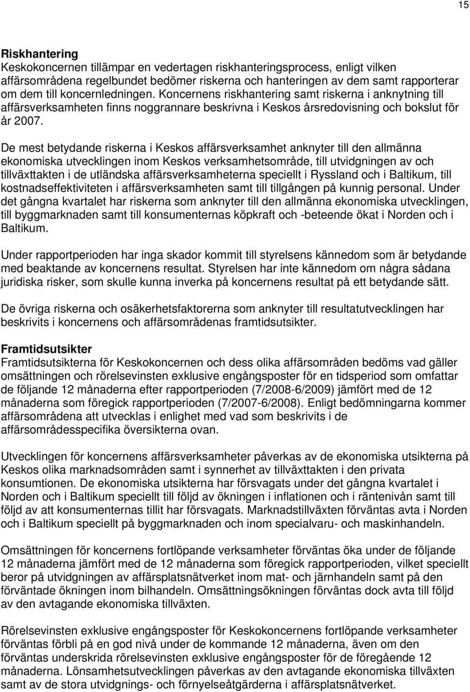 De mest betydande riskerna i Keskos affärsverksamhet anknyter till den allmänna ekonomiska utvecklingen inom Keskos verksamhetsområde, till utvidgningen av och tillväxttakten i de utländska