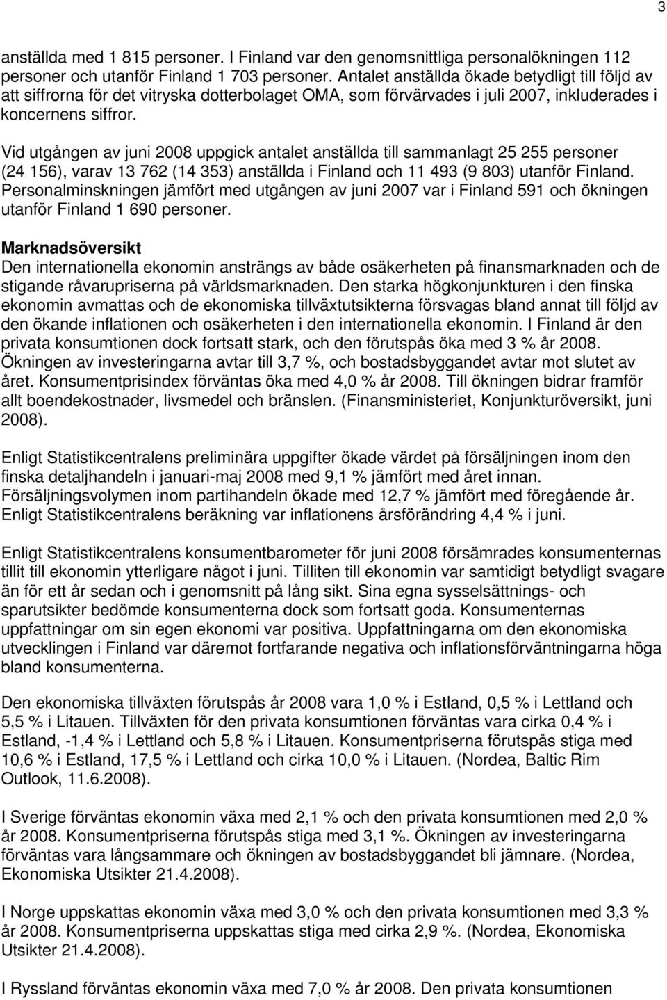 Vid utgången av juni 2008 uppgick antalet anställda till sammanlagt 25 255 personer (24 156), varav 13 762 (14 353) anställda i Finland och 11 493 (9 803) utanför Finland.