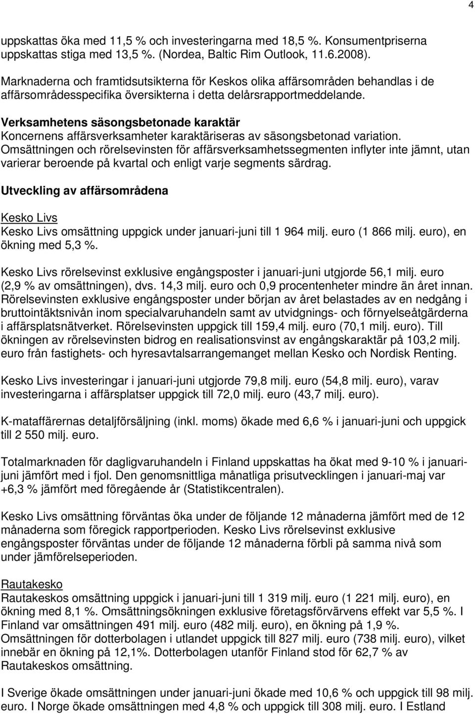 Verksamhetens säsongsbetonade karaktär Koncernens affärsverksamheter karaktäriseras av säsongsbetonad variation.