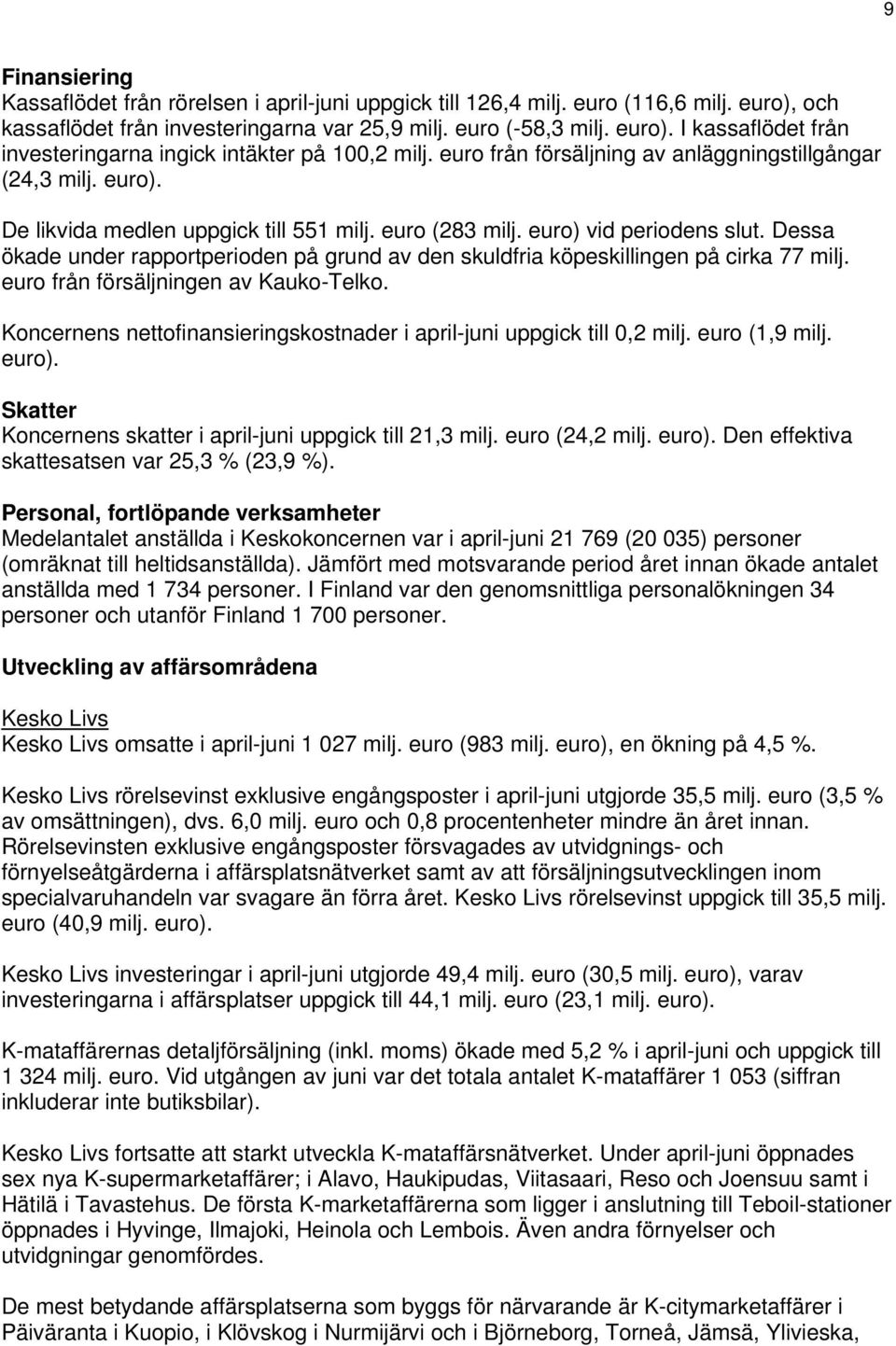 Dessa ökade under rapportperioden på grund av den skuldfria köpeskillingen på cirka 77 milj. från försäljningen av Kauko-Telko.