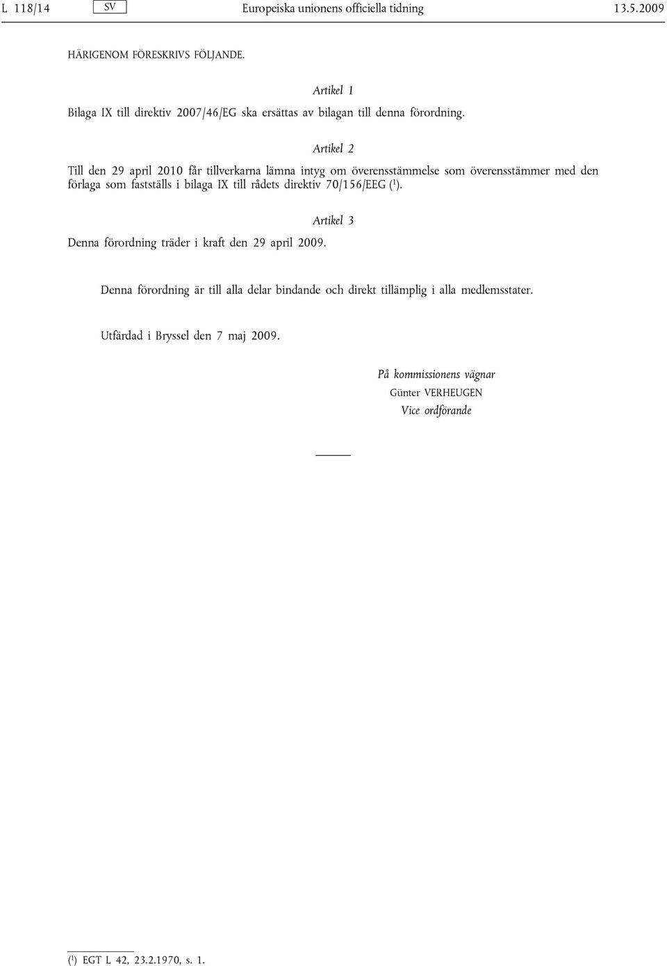 Artikel 2 Till den 29 april 2010 får tillverkarna lämna intyg om överensstämmelse som överensstämmer med den förlaga som fastställs i bilaga IX till rådets