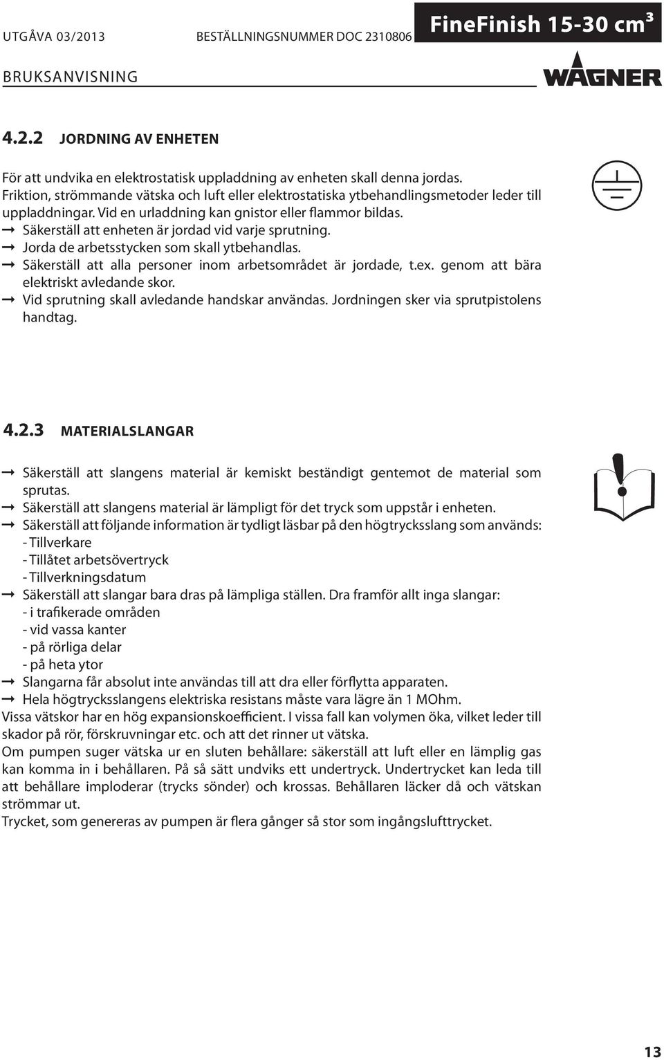 Säkerställ att enheten är jordad vid varje sprutning. Jorda de arbetsstycken som skall ytbehandlas. Säkerställ att alla personer inom arbetsområdet är jordade, t.ex.