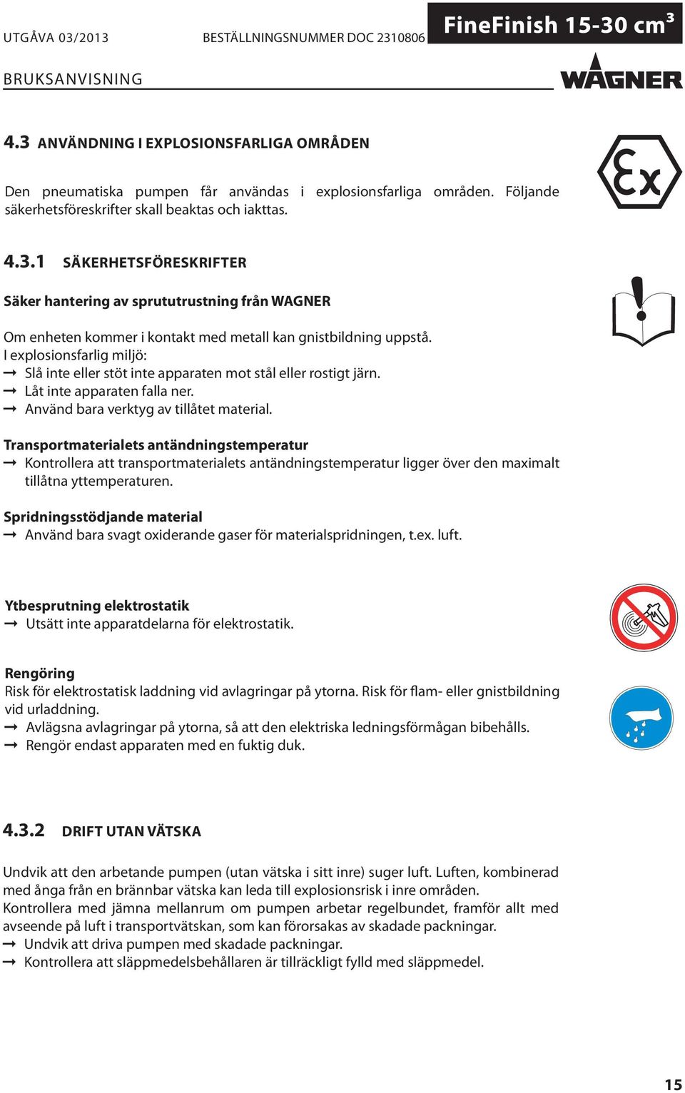 Transportmaterialets antändningstemperatur Kontrollera att transportmaterialets antändningstemperatur ligger över den maximalt tillåtna yttemperaturen.