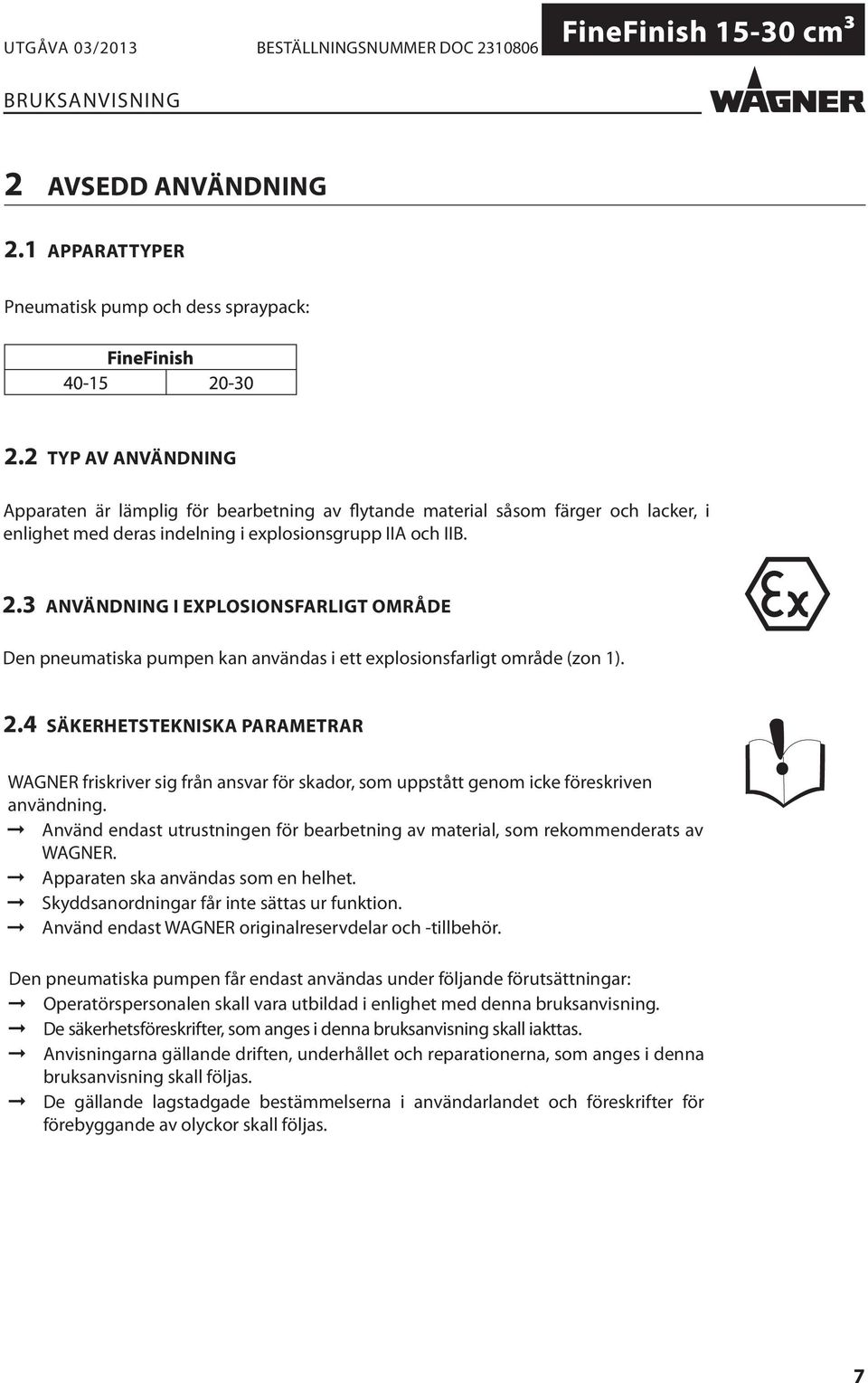 3 ANVÄNDNING I EXPLOSIONSFARLIGT OMRÅDE Den pneumatiska pumpen kan användas i ett explosionsfarligt område (zon 1). 2.