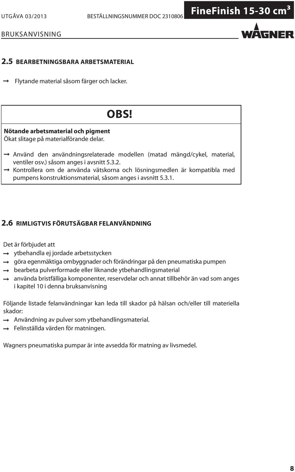 Kontrollera om de använda vätskorna och lösningsmedlen är kompatibla med pumpens konstruktionsmaterial, såsom anges i avsnitt 5.3.1. 2.