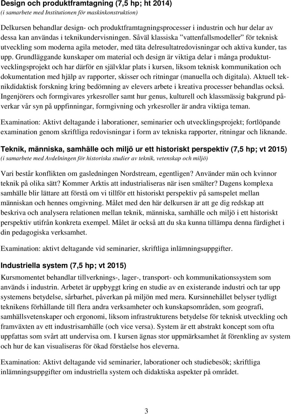 Grundläggande kunskaper om material och design är viktiga delar i många produktutvecklingsprojekt och har därför en självklar plats i kursen, liksom teknisk kommunikation och dokumentation med hjälp