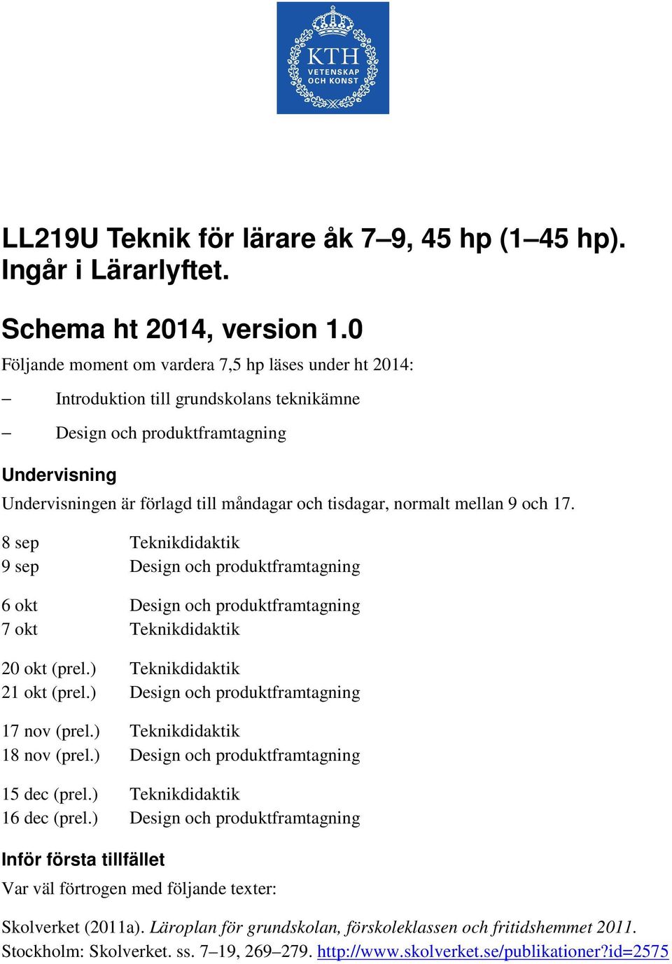 normalt mellan 9 och 17. 8 sep Teknikdidaktik 9 sep Design och produktframtagning 6 okt Design och produktframtagning 7 okt Teknikdidaktik 20 okt (prel.) Teknikdidaktik 21 okt (prel.