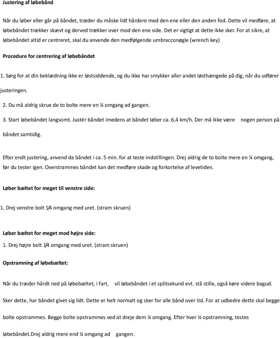 For at sikre, at løbebåndet altid er centreret, skal du anvende den medfølgende umbracconøgle (wrench key) Procedure for centrering af løbebåndet 1.