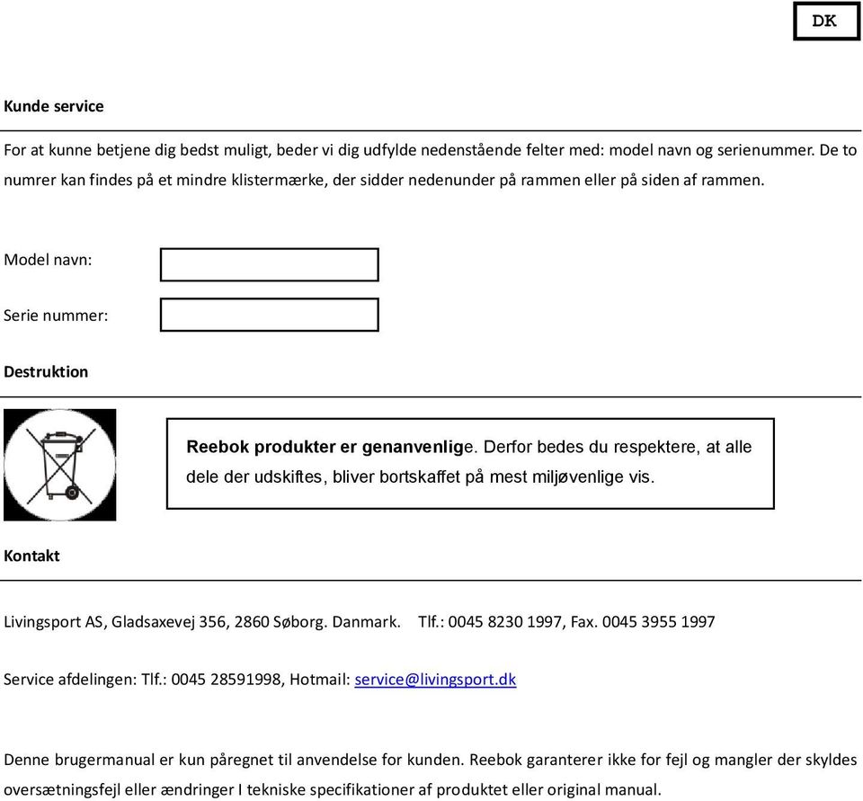Derfor bedes du respektere, at alle dele der udskiftes, bliver bortskaffet på mest miljøvenlige vis. Kontakt Livingsport AS, Gladsaxevej 356, 2860 Søborg. Danmark. Tlf.: 0045 8230 1997, Fax.