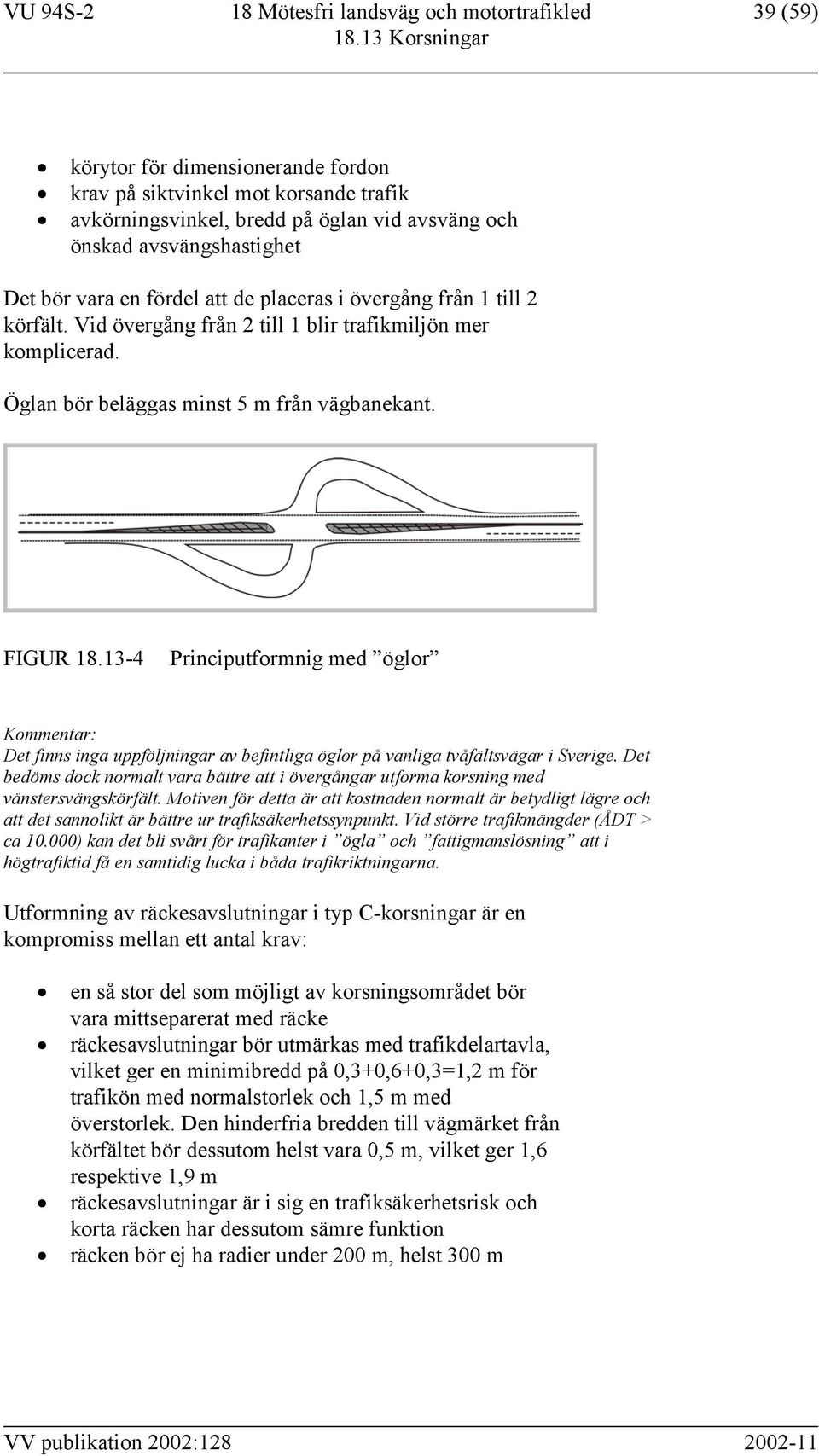 FIGUR 18.13-4 Principutformnig med öglor Kommentar: Det finns inga uppföljningar av befintliga öglor på vanliga tvåfältsvägar i Sverige.