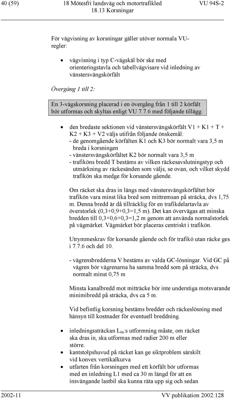 7.6 med följande tillägg: den bredaste sektionen vid vänstersvängskörfält V1 + K1 + T + K2 + K3 + V2 väljs utifrån följande önskemål: - de genomgående körfälten K1 och K3 bör normalt vara 3,5 m breda