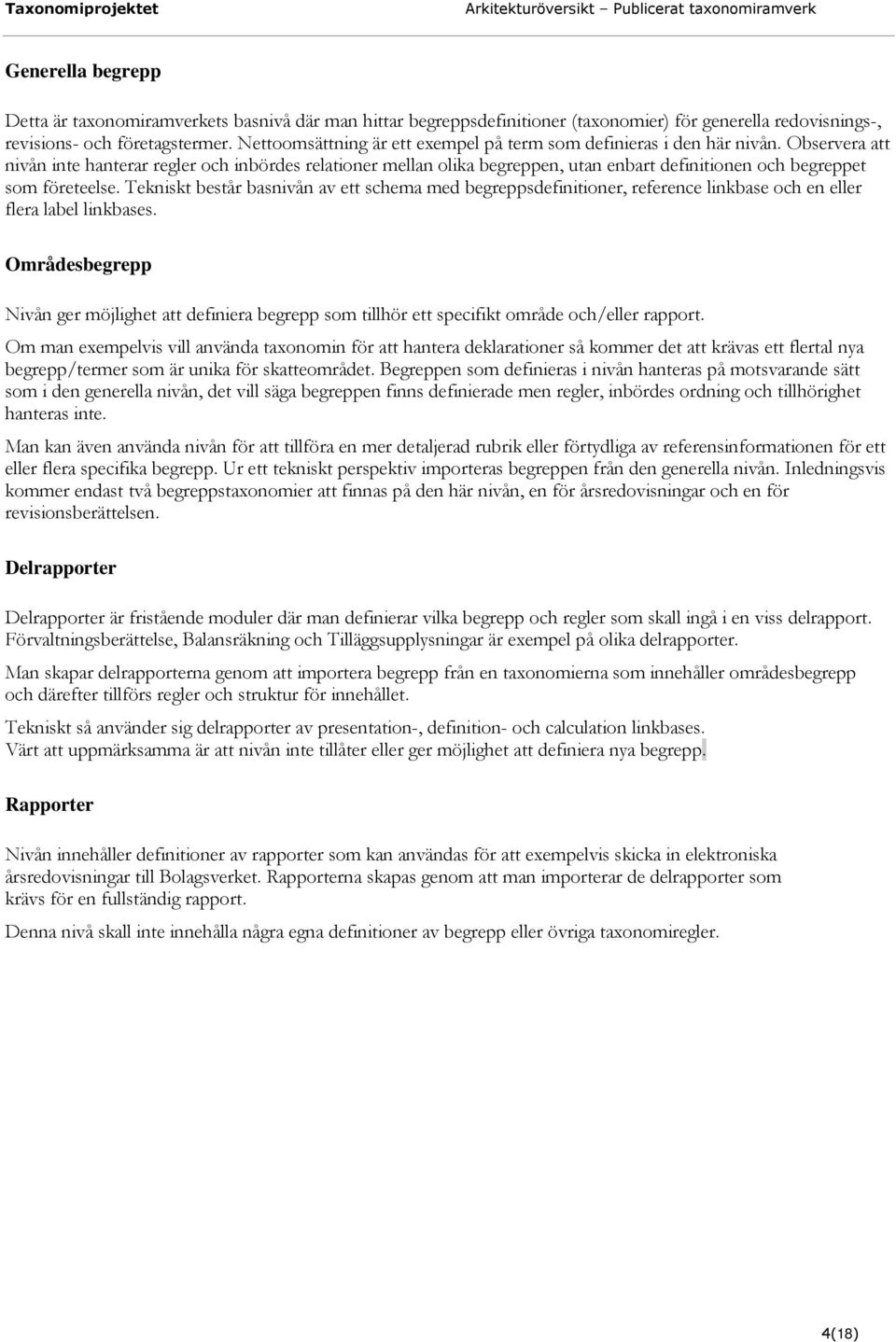 Observera att nivån inte hanterar regler och inbördes relationer mellan olika begreppen, utan enbart definitionen och begreppet som företeelse.