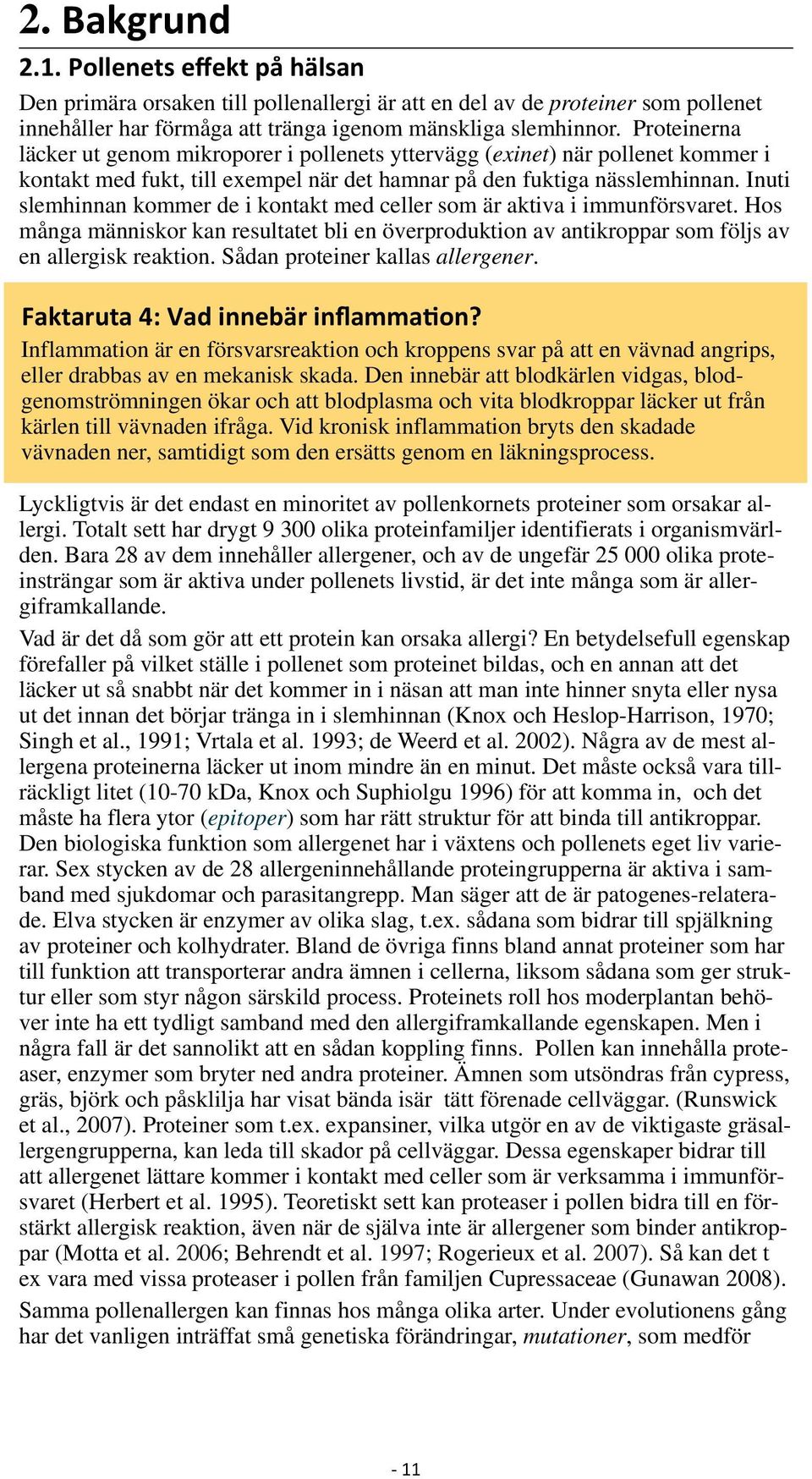 Inuti slemhinnan kommer de i kontakt med celler som är aktiva i immunförsvaret. Hos många människor kan resultatet bli en överproduktion av antikroppar som följs av en allergisk reaktion.