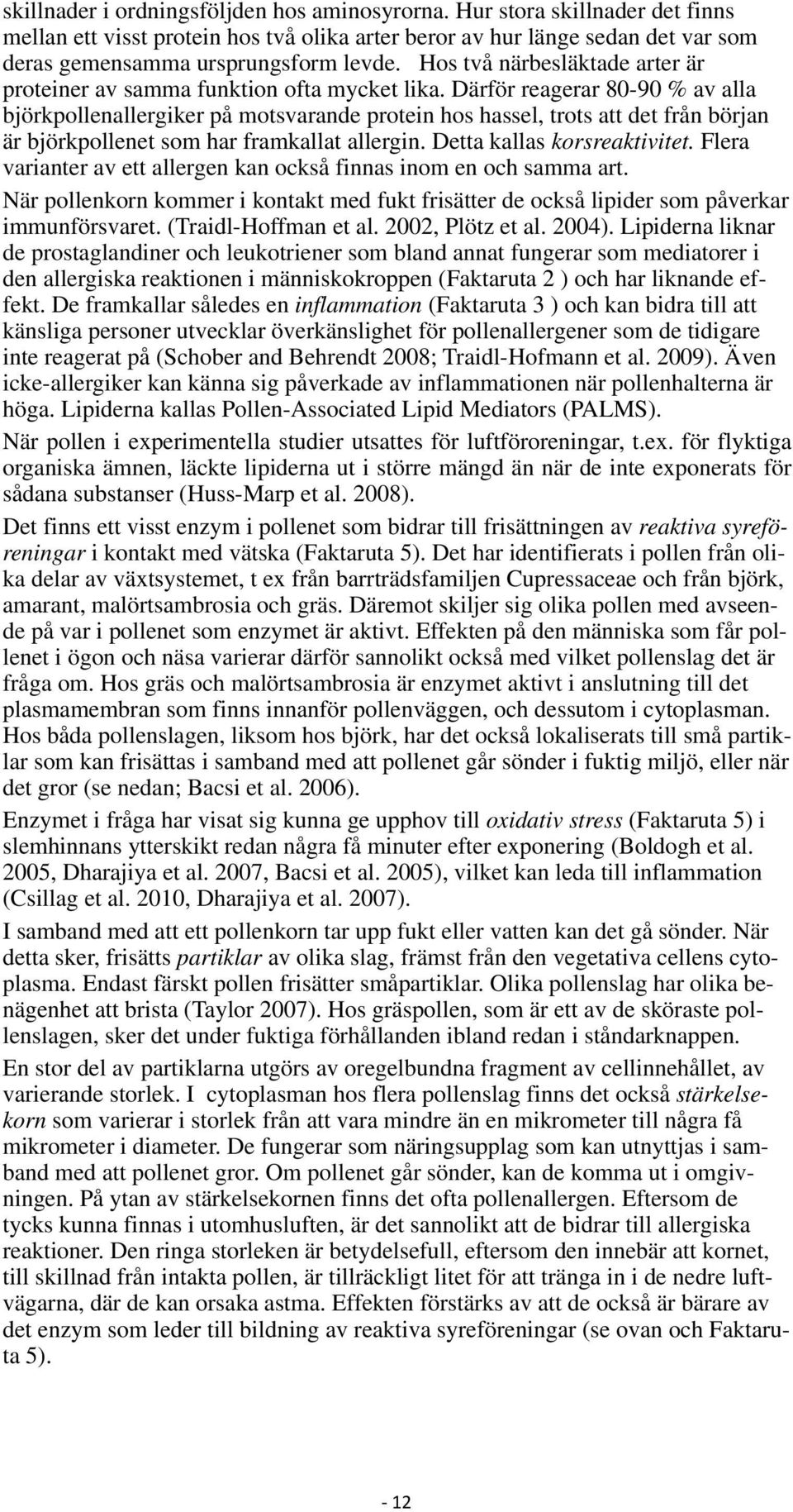 Därför reagerar 80-90 % av alla björkpollenallergiker på motsvarande protein hos hassel, trots att det från början är björkpollenet som har framkallat allergin. Detta kallas korsreaktivitet.