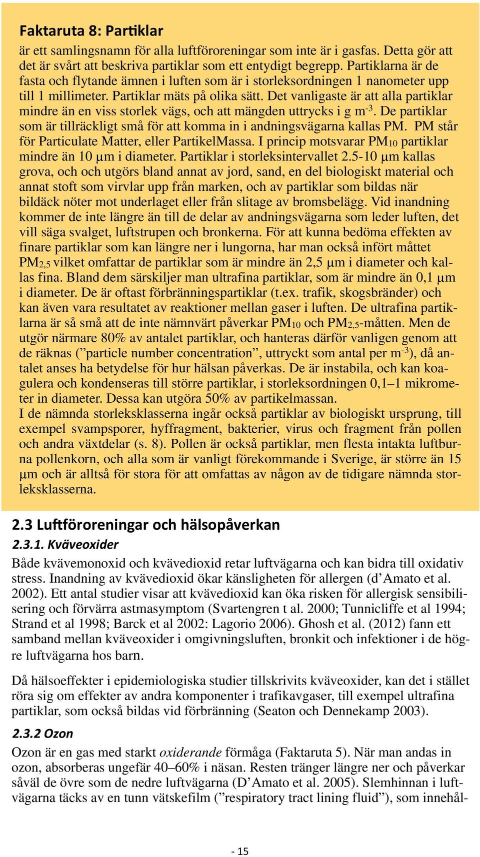 Det vanligaste är att alla partiklar mindre än en viss storlek vägs, och att mängden uttrycks i g m -3. De partiklar som är tillräckligt små för att komma in i andningsvägarna kallas PM.