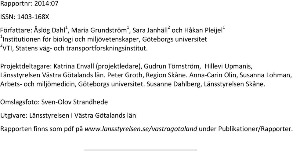 Projektdeltagare: Katrina Envall (projektledare), Gudrun Törnström, Hillevi Upmanis, Länsstyrelsen Västra Götalands län. Peter Groth, Region Skåne.