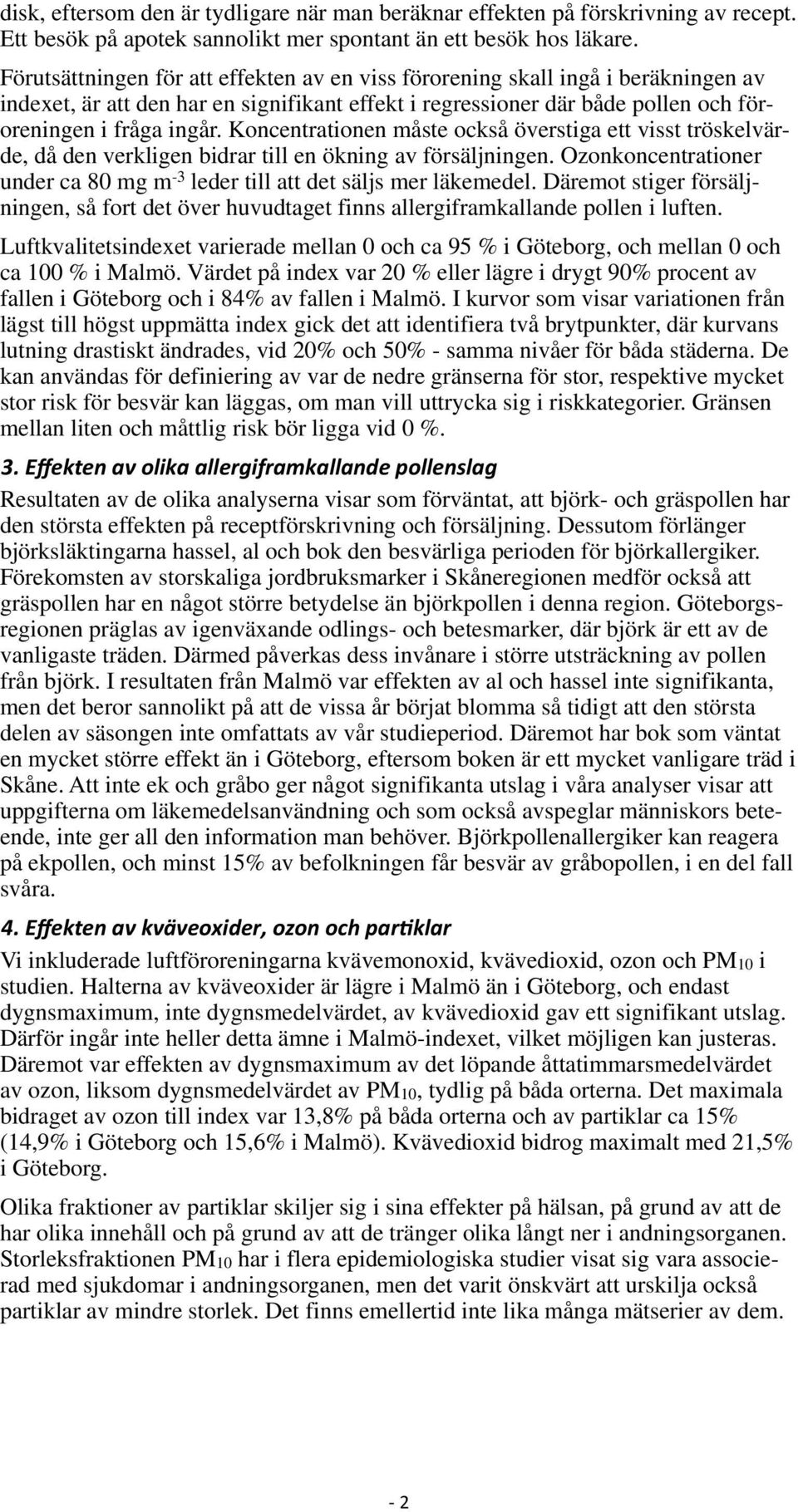 Koncentrationen måste också överstiga ett visst tröskelvärde, då den verkligen bidrar till en ökning av försäljningen. Ozonkoncentrationer under ca 80 mg m -3 leder till att det säljs mer läkemedel.