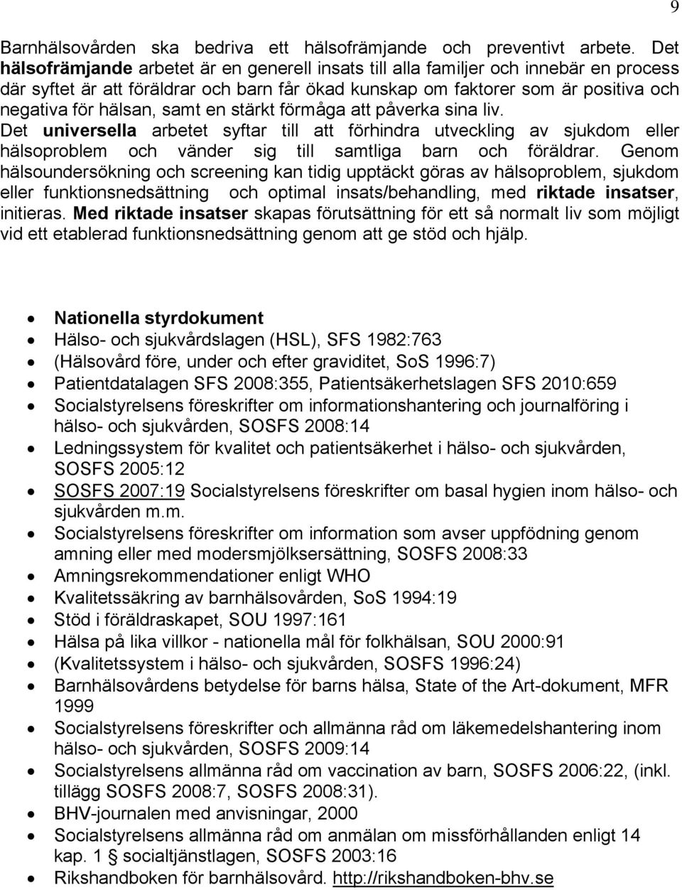 samt en stärkt förmåga att påverka sina liv. Det universella arbetet syftar till att förhindra utveckling av sjukdom eller hälsoproblem och vänder sig till samtliga barn och föräldrar.